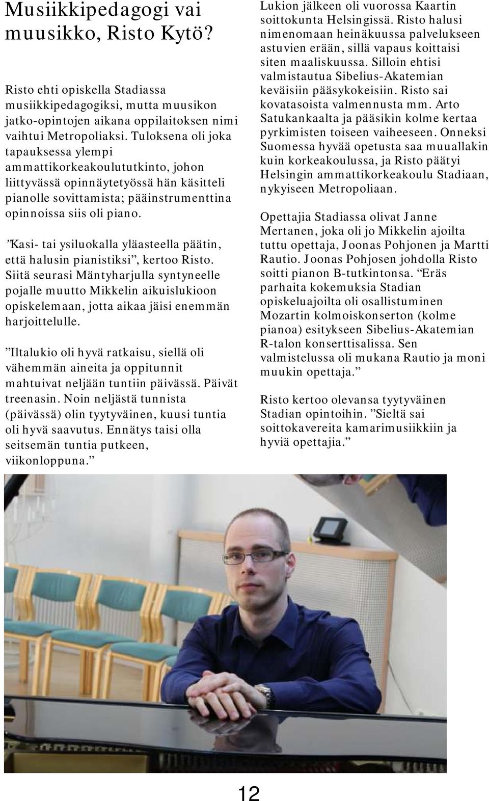 Kasi- tai ysiluokalla yläasteella päätin, että halusin pianistiksi, kertoo Risto.