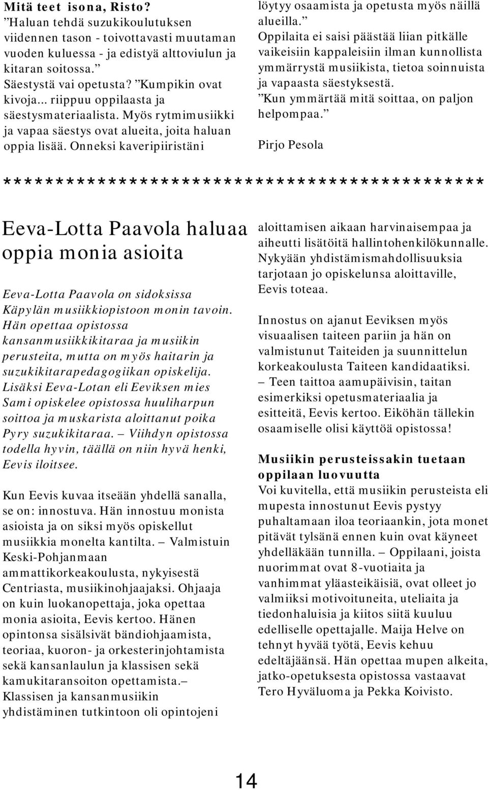 Onneksi kaveripiiristäni löytyy osaamista ja opetusta myös näillä alueilla.