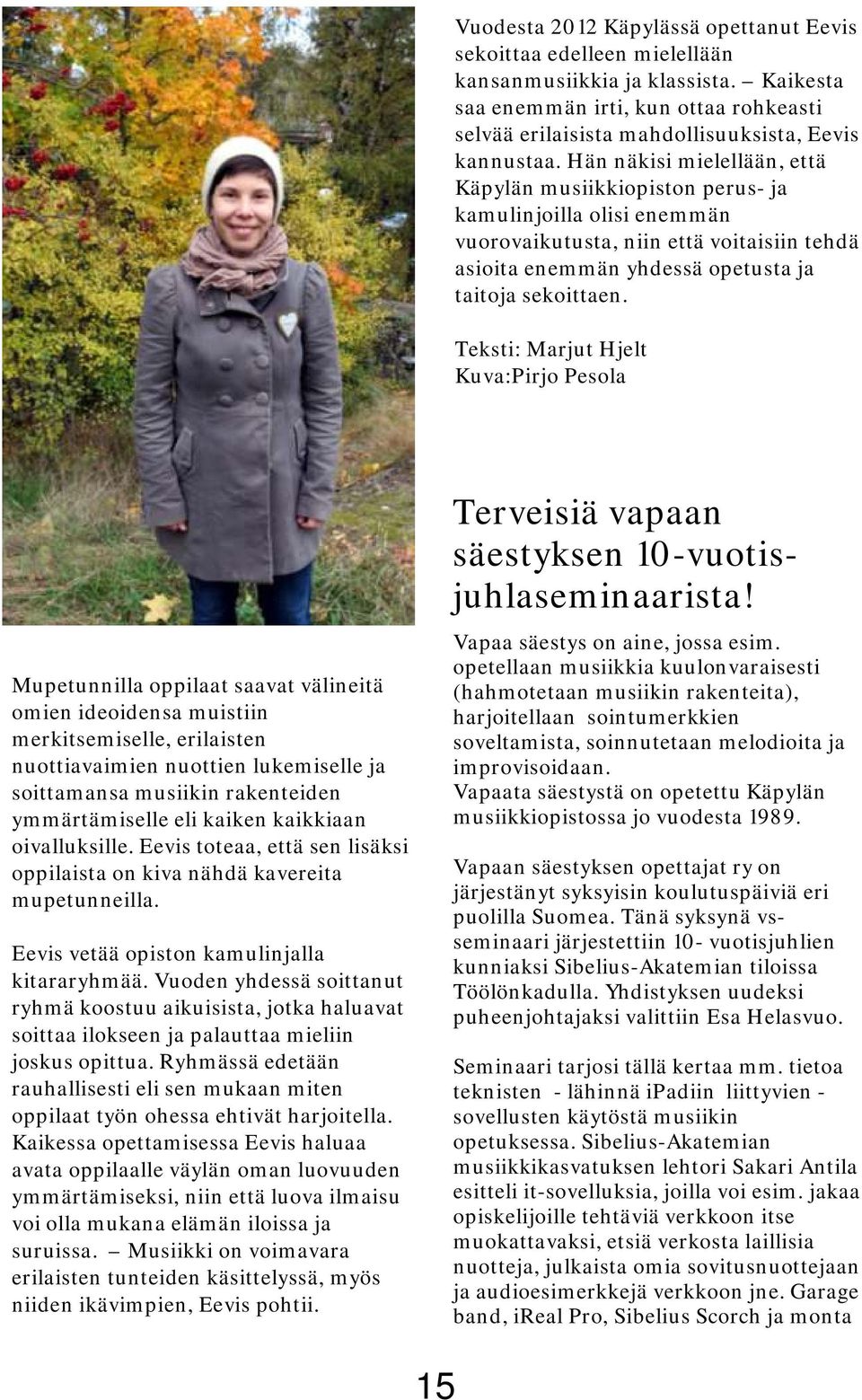 Hän näkisi mielellään, että Käpylän musiikkiopiston perus- ja kamulinjoilla olisi enemmän vuorovaikutusta, niin että voitaisiin tehdä asioita enemmän yhdessä opetusta ja taitoja sekoittaen.