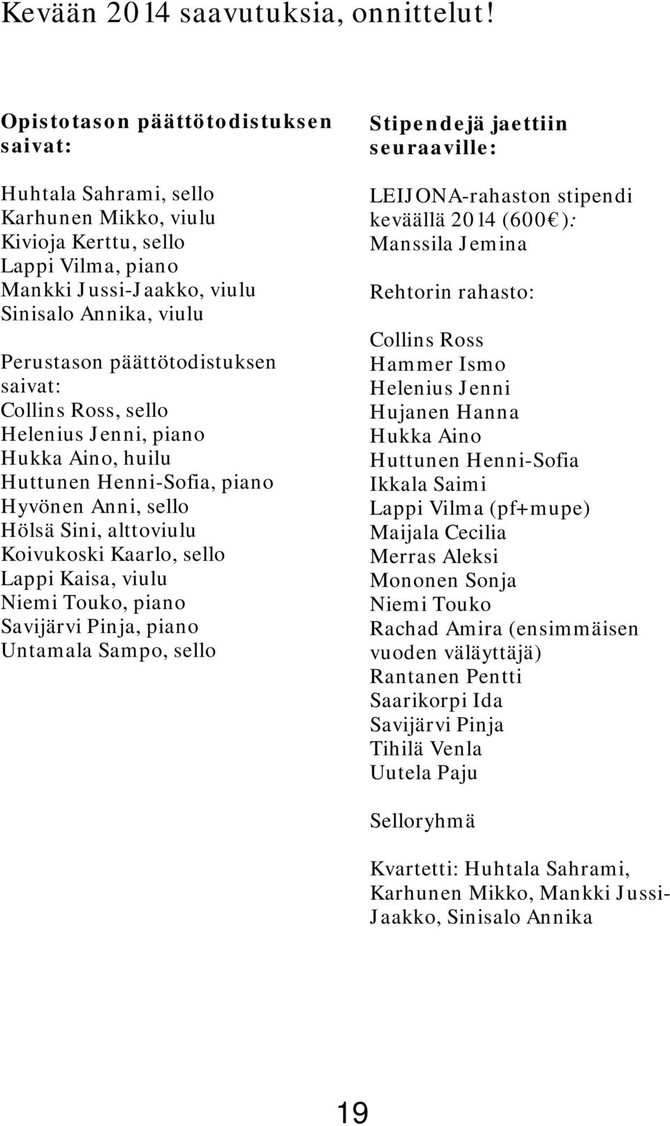päättötodistuksen saivat: Collins Ross, sello Helenius Jenni, piano Hukka Aino, huilu Huttunen Henni-Sofia, piano Hyvönen Anni, sello Hölsä Sini, alttoviulu Koivukoski Kaarlo, sello Lappi Kaisa,