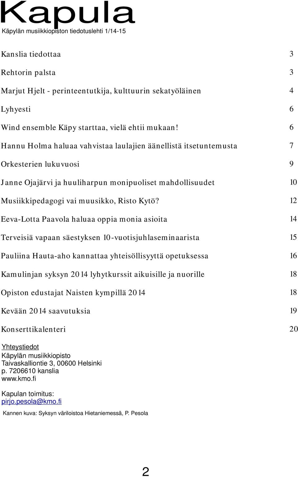 Eeva-Lotta Paavola haluaa oppia monia asioita Terveisiä vapaan säestyksen 10-vuotisjuhlaseminaarista Pauliina Hauta-aho kannattaa yhteisöllisyyttä opetuksessa Kamulinjan syksyn 2014 lyhytkurssit