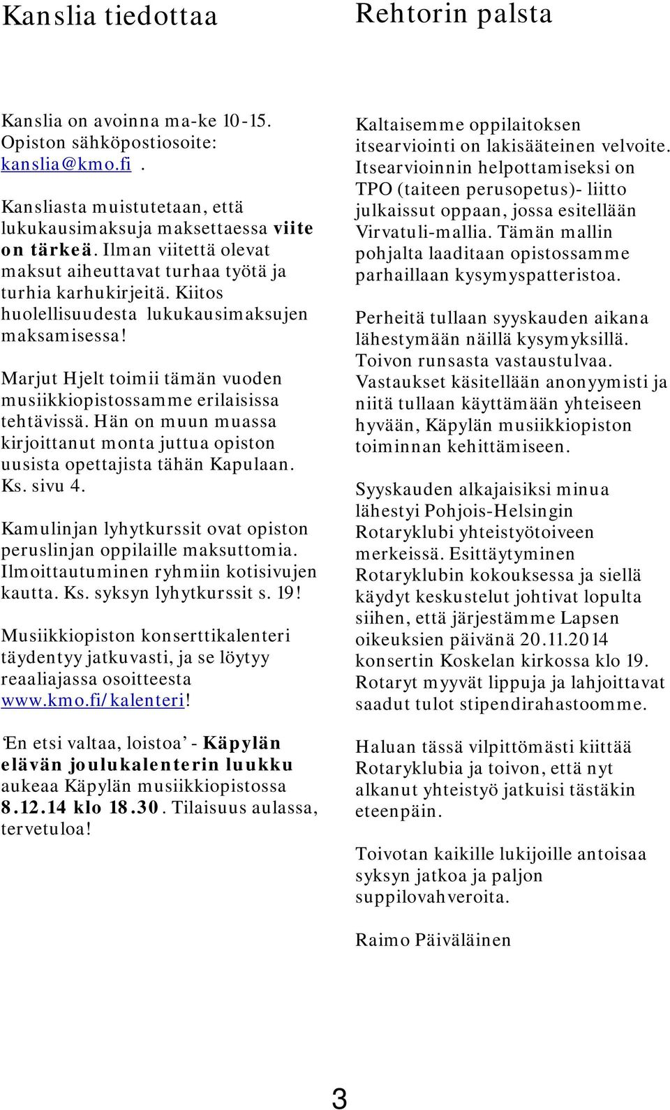 Marjut Hjelt toimii tämän vuoden musiikkiopistossamme erilaisissa tehtävissä. Hän on muun muassa kirjoittanut monta juttua opiston uusista opettajista tähän Kapulaan. Ks. sivu 4.