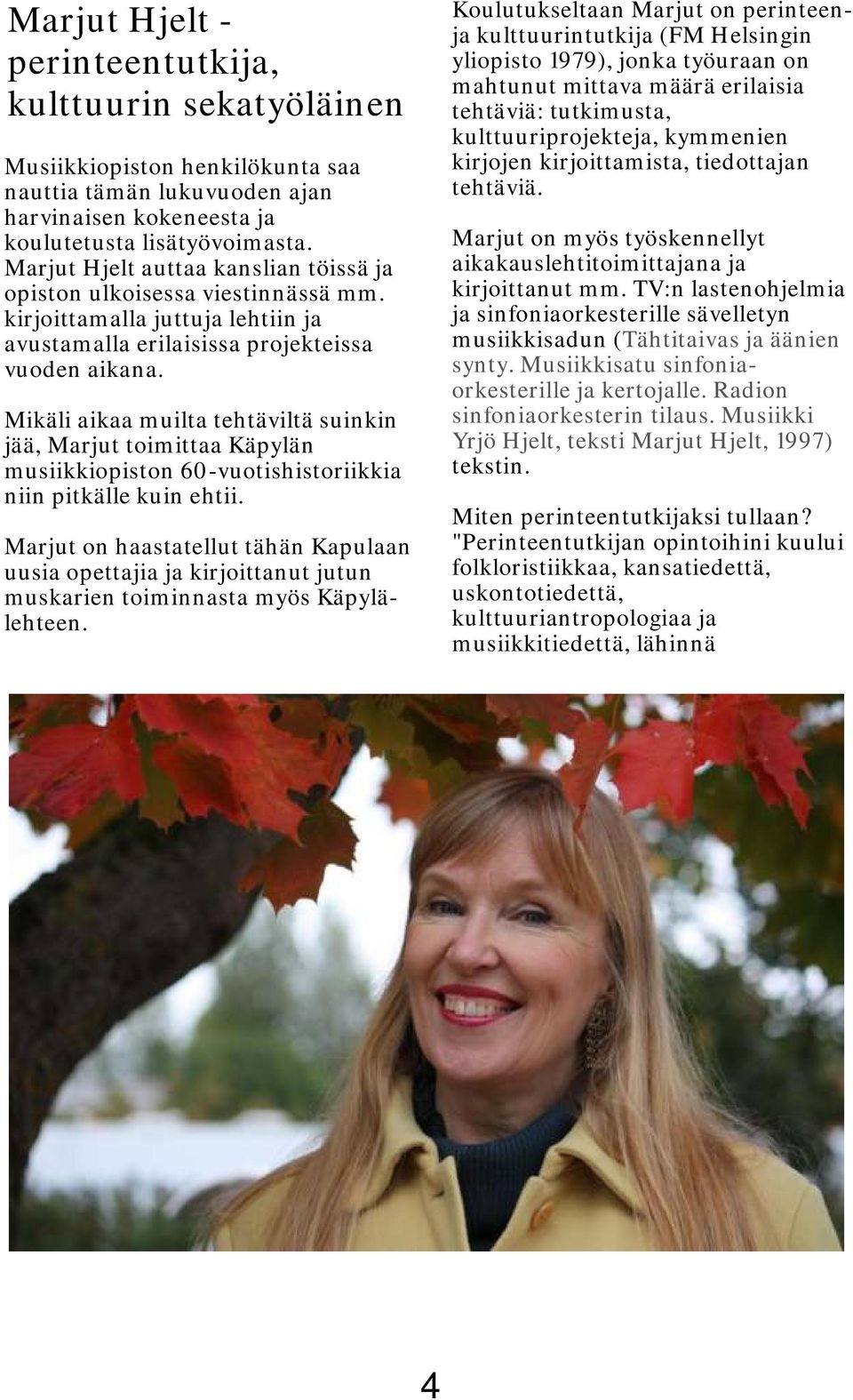 Mikäli aikaa muilta tehtäviltä suinkin jää, Marjut toimittaa Käpylän musiikkiopiston 60-vuotishistoriikkia niin pitkälle kuin ehtii.