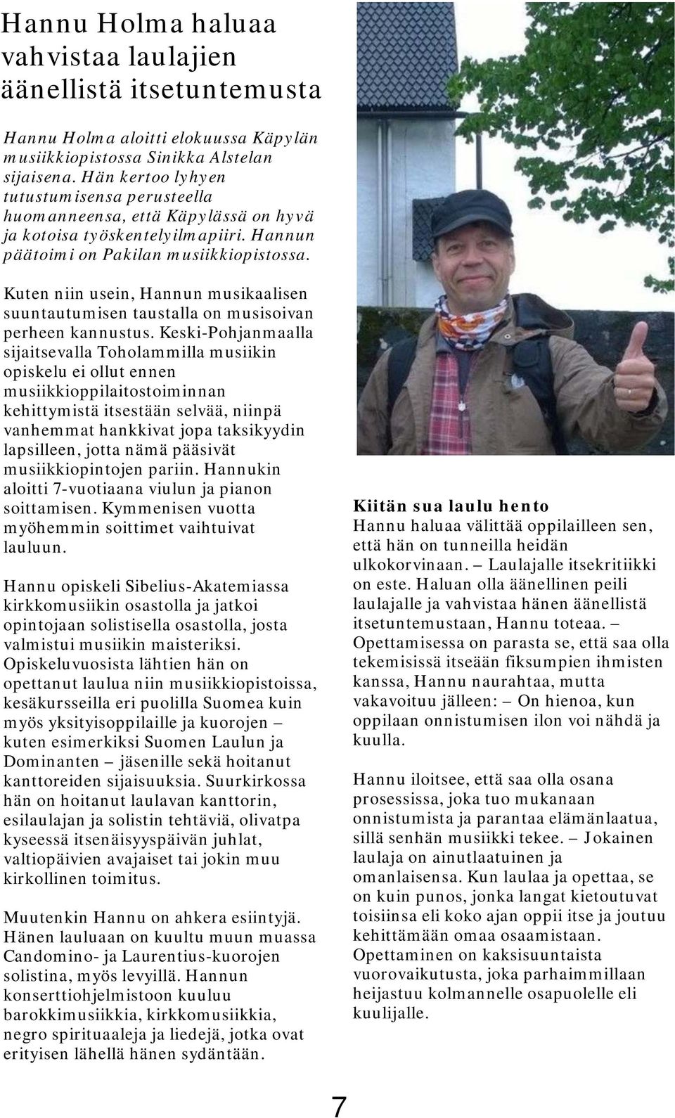 Kuten niin usein, Hannun musikaalisen suuntautumisen taustalla on musisoivan perheen kannustus.