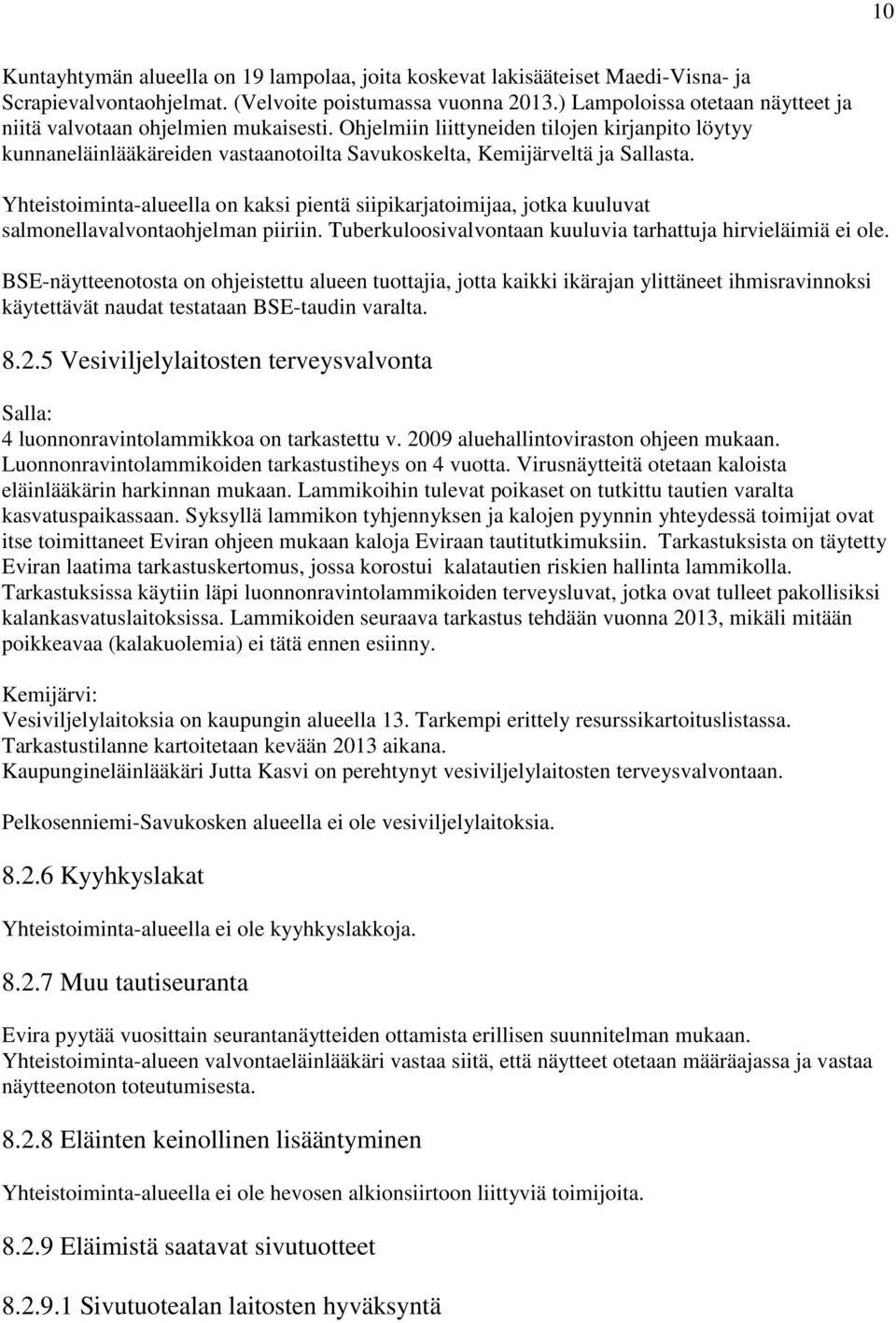 Yhteistoiminta-alueella on kaksi pientä siipikarjatoimijaa, jotka kuuluvat salmonellavalvontaohjelman piiriin. Tuberkuloosivalvontaan kuuluvia tarhattuja hirvieläimiä ei ole.