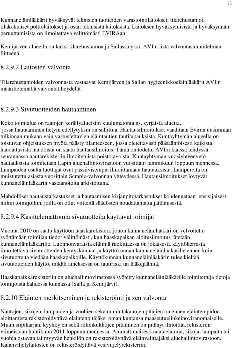 8.2.9.2 Laitosten valvonta Tilarehustamoiden valvonnasta vastaavat Kemijärven ja Sallan hygieenikkoeläinlääkärit AVI:n määrittelemällä valvontatiheydellä. 8.2.9.3 Sivutuotteiden hautaaminen Koko toimialue on raatojen keräilyalueisiin kuulumatonta ns.