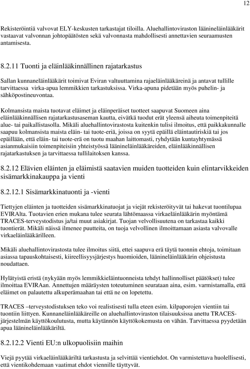 11 Tuonti ja eläinlääkinnällinen rajatarkastus Sallan kunnaneläinlääkärit toimivat Eviran valtuuttamina rajaeläinlääkäreinä ja antavat tullille tarvittaessa virka-apua lemmikkien tarkastuksissa.