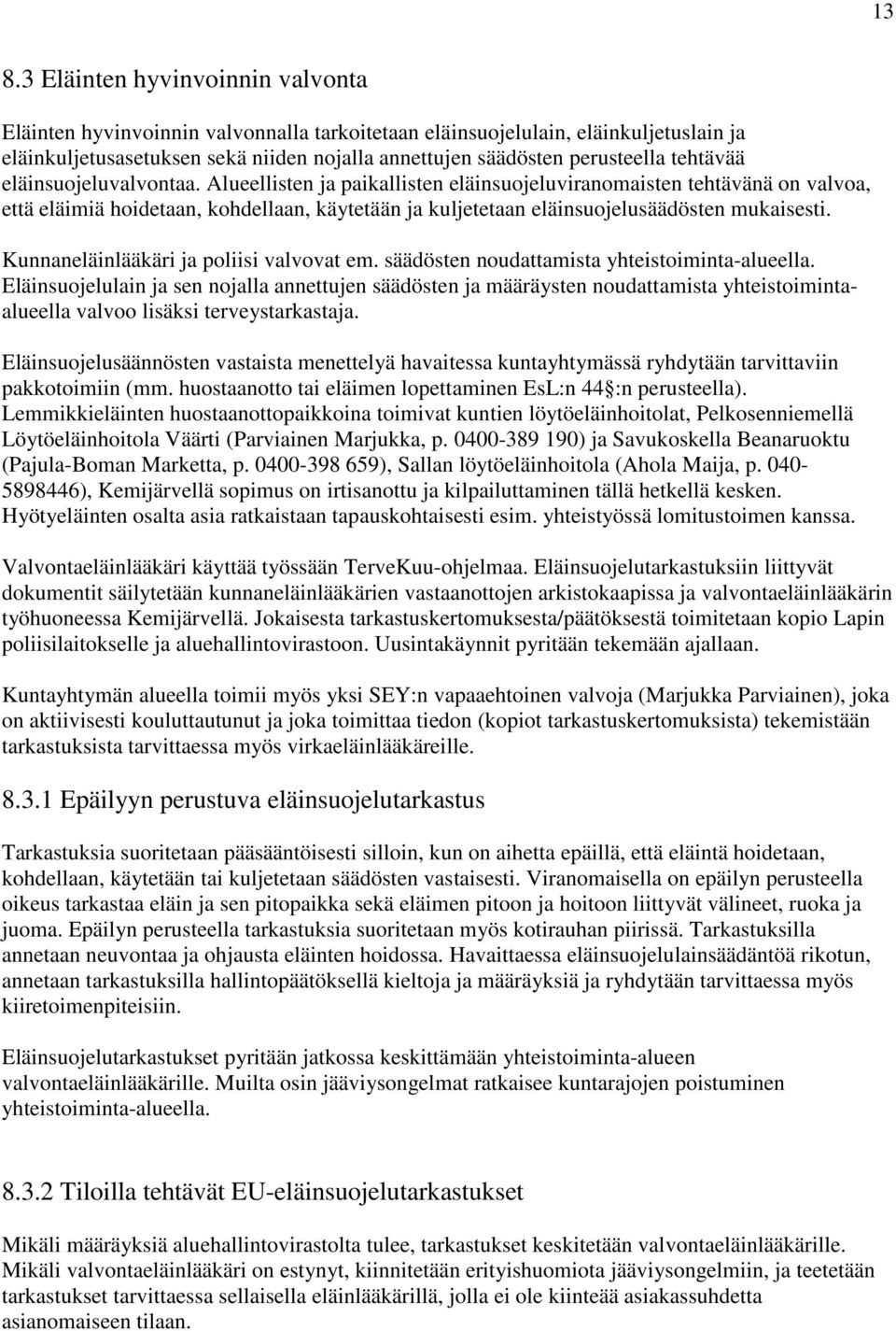 Alueellisten ja paikallisten eläinsuojeluviranomaisten tehtävänä on valvoa, että eläimiä hoidetaan, kohdellaan, käytetään ja kuljetetaan eläinsuojelusäädösten mukaisesti.