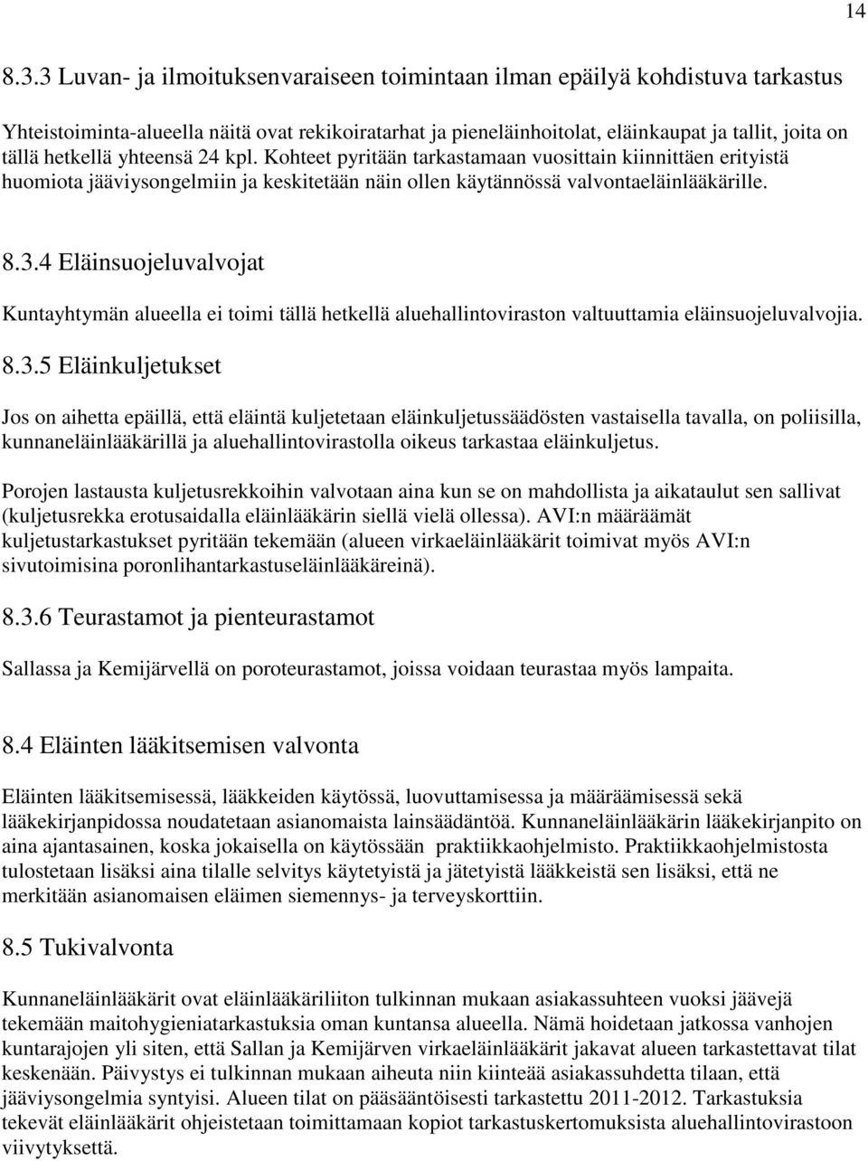 yhteensä 24 kpl. Kohteet pyritään tarkastamaan vuosittain kiinnittäen erityistä huomiota jääviysongelmiin ja keskitetään näin ollen käytännössä valvontaeläinlääkärille. 8.3.