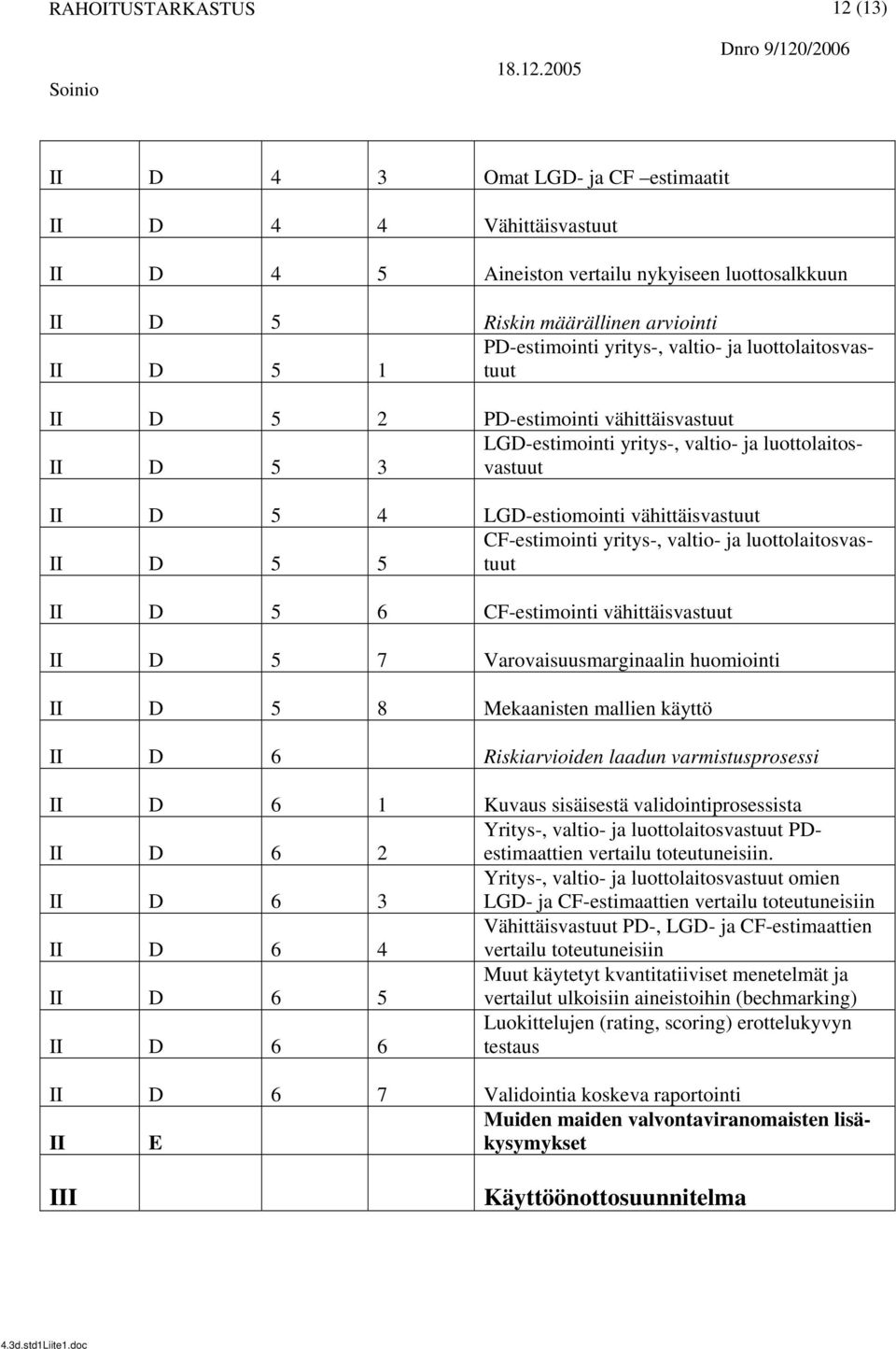 valtio- ja luottolaitosvastuut II D 5 5 II D 5 6 CF-estimointi vähittäisvastuut II D 5 7 Varovaisuusmarginaalin huomiointi II D 5 8 Mekaanisten mallien käyttö II D 6 Riskiarvioiden laadun