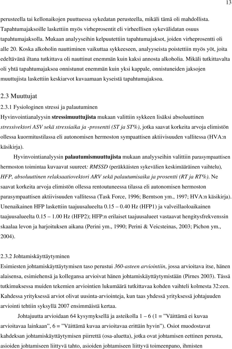 Koska alkoholin nauttiminen vaikuttaa sykkeeseen, analyyseista poistettiin myös yöt, joita edeltävänä iltana tutkittava oli nauttinut enemmän kuin kaksi annosta alkoholia.