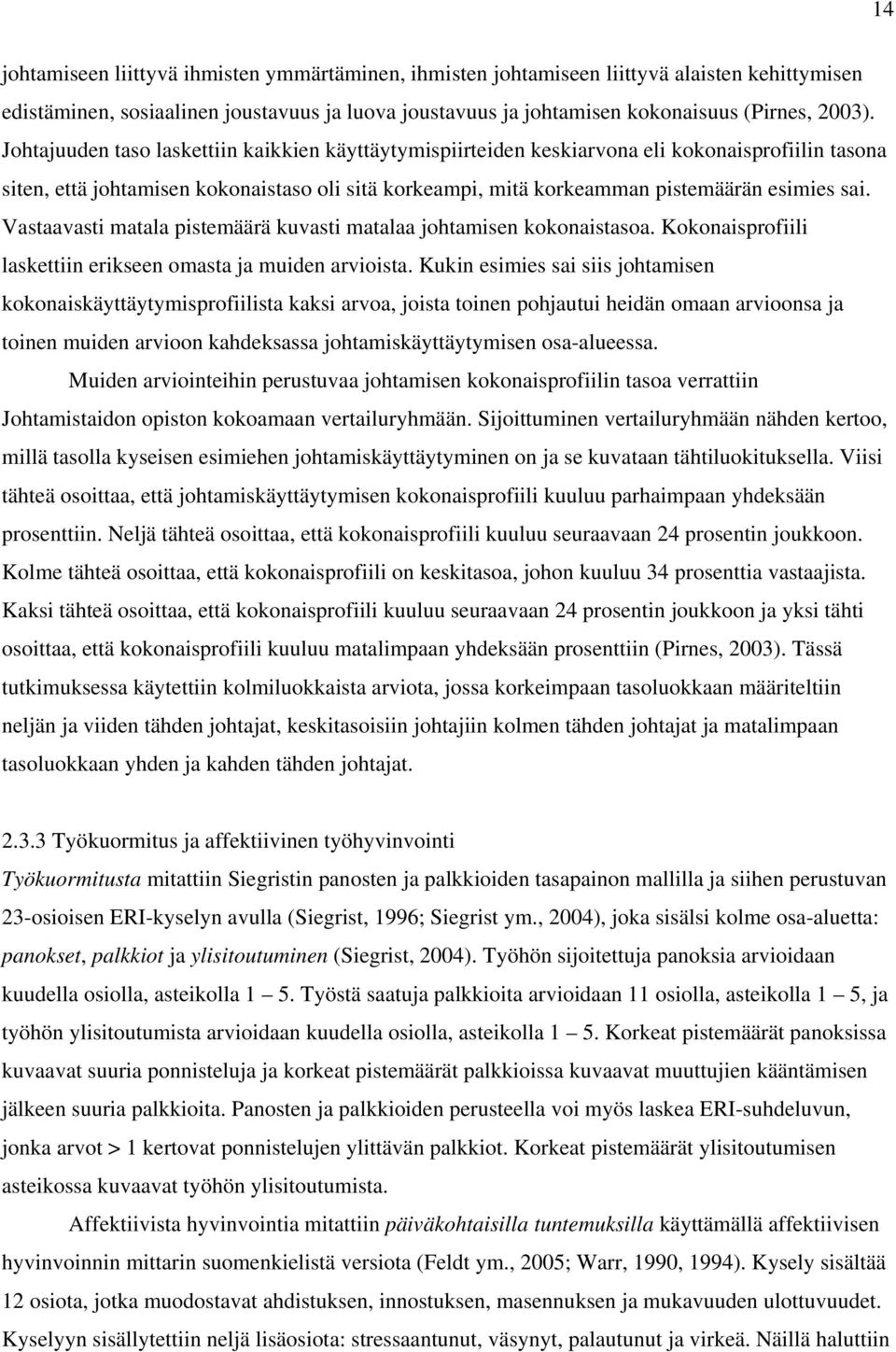 Vastaavasti matala pistemäärä kuvasti matalaa johtamisen kokonaistasoa. Kokonaisprofiili laskettiin erikseen omasta ja muiden arvioista.