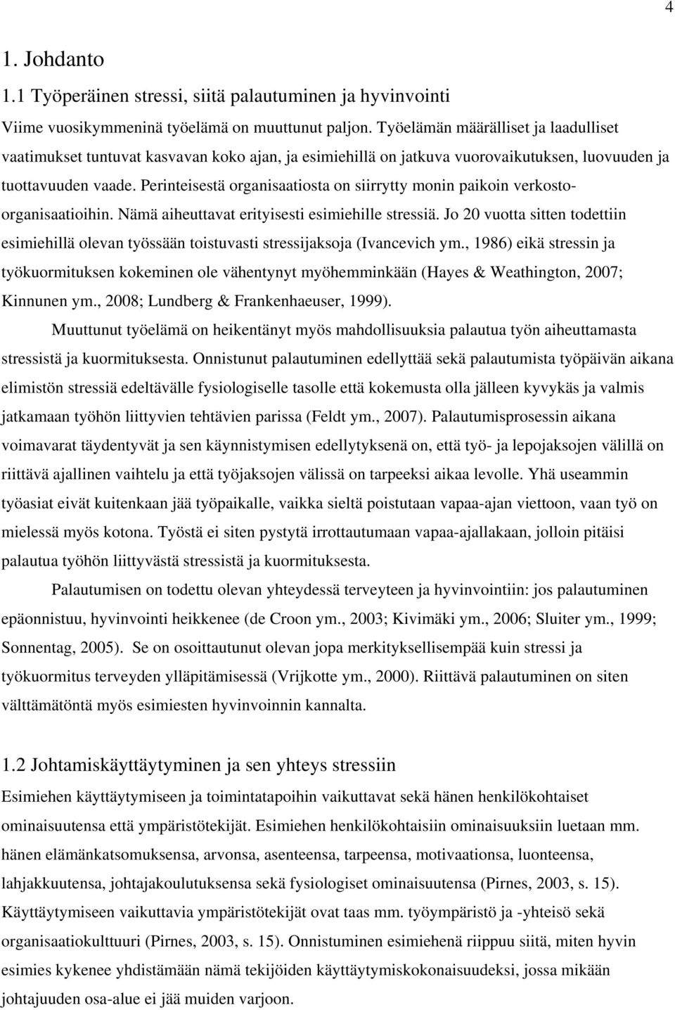 Perinteisestä organisaatiosta on siirrytty monin paikoin verkostoorganisaatioihin. Nämä aiheuttavat erityisesti esimiehille stressiä.