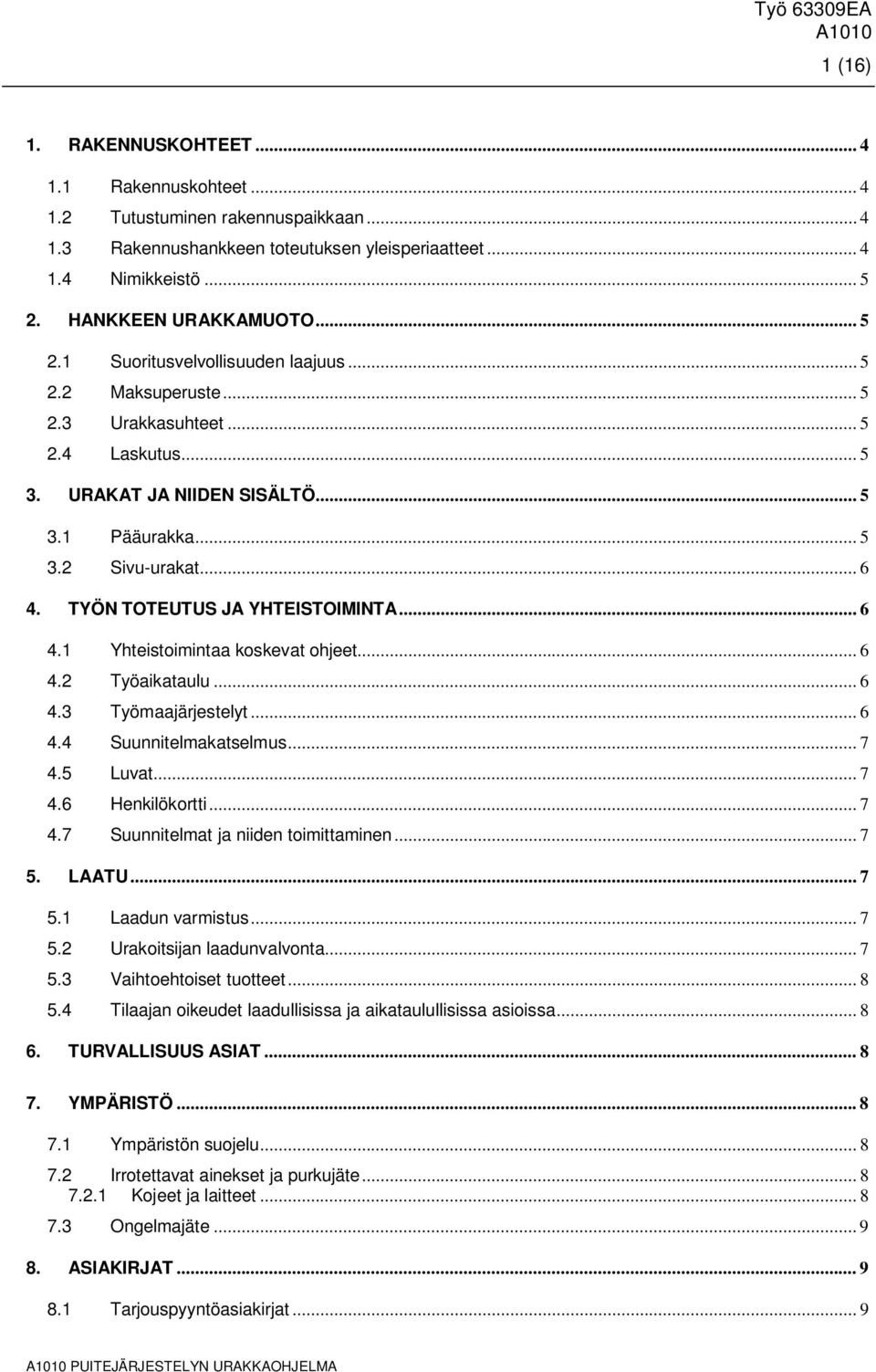 .. 6 4. TYÖN TOTEUTUS JA YHTEISTOIMINTA... 6 4.1 Yhteistoimintaa koskevat ohjeet... 6 4.2 Työaikataulu... 6 4.3 Työmaajärjestelyt... 6 4.4 Suunnitelmakatselmus... 7 4.5 Luvat... 7 4.6 Henkilökortti.