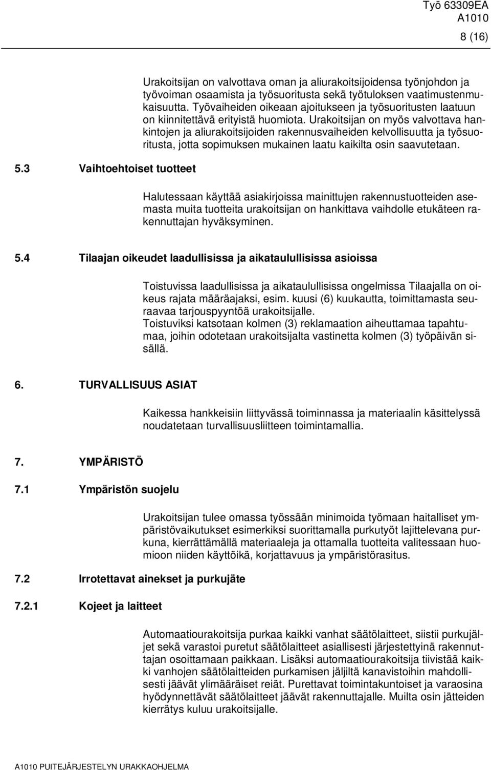 Urakoitsijan on myös valvottava hankintojen ja aliurakoitsijoiden rakennusvaiheiden kelvollisuutta ja työsuoritusta, jotta sopimuksen mukainen laatu kaikilta osin saavutetaan.