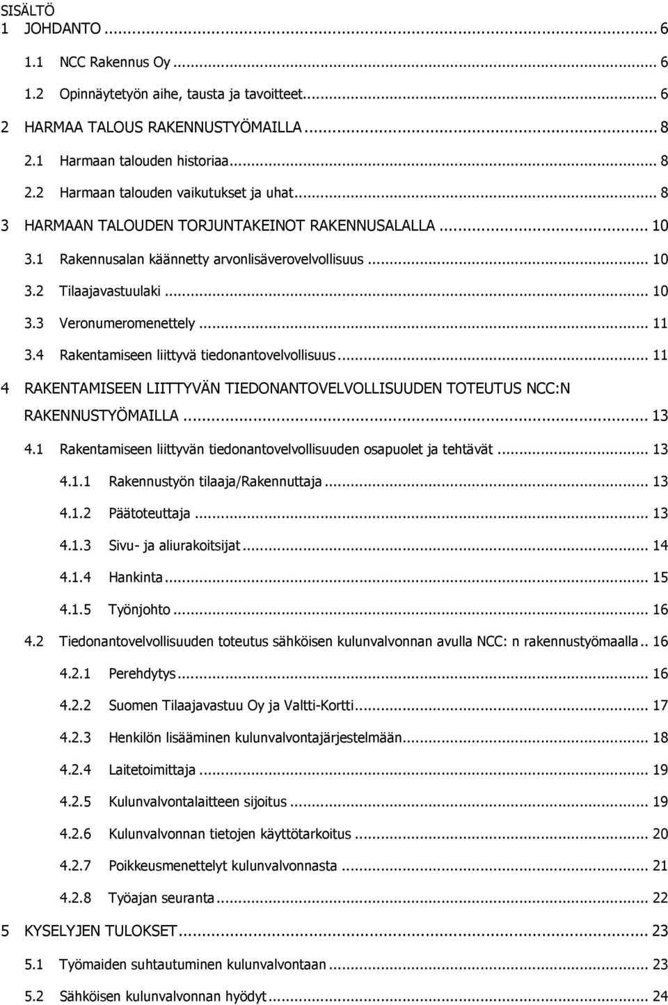 4 Rakentamiseen liittyvä tiedonantovelvollisuus... 11 4 RAKENTAMISEEN LIITTYVÄN TIEDONANTOVELVOLLISUUDEN TOTEUTUS NCC:N RAKENNUSTYÖMAILLA... 13 4.