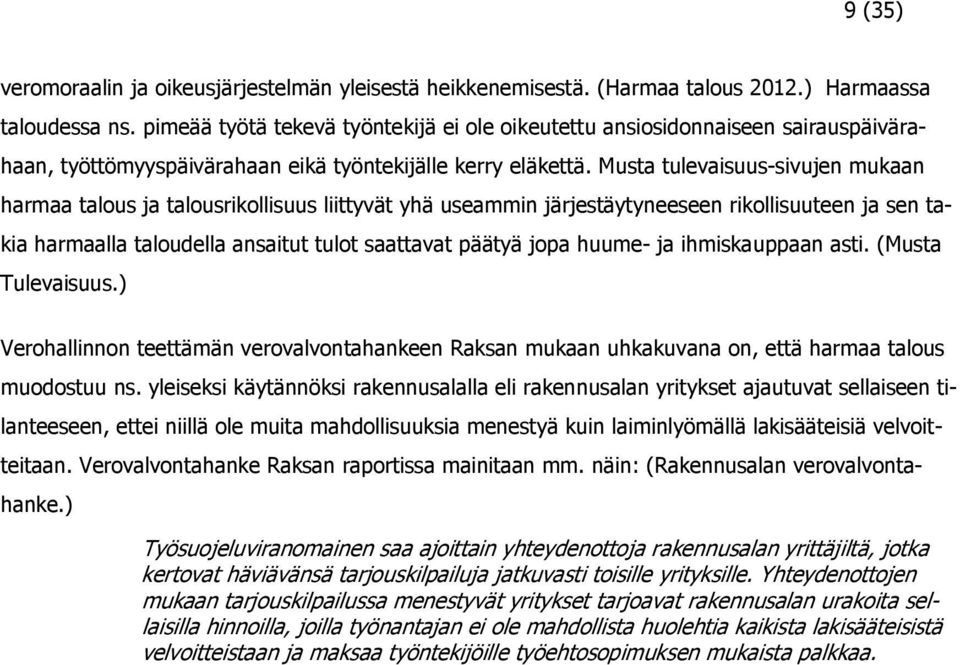 Musta tulevaisuus-sivujen mukaan harmaa talous ja talousrikollisuus liittyvät yhä useammin järjestäytyneeseen rikollisuuteen ja sen takia harmaalla taloudella ansaitut tulot saattavat päätyä jopa