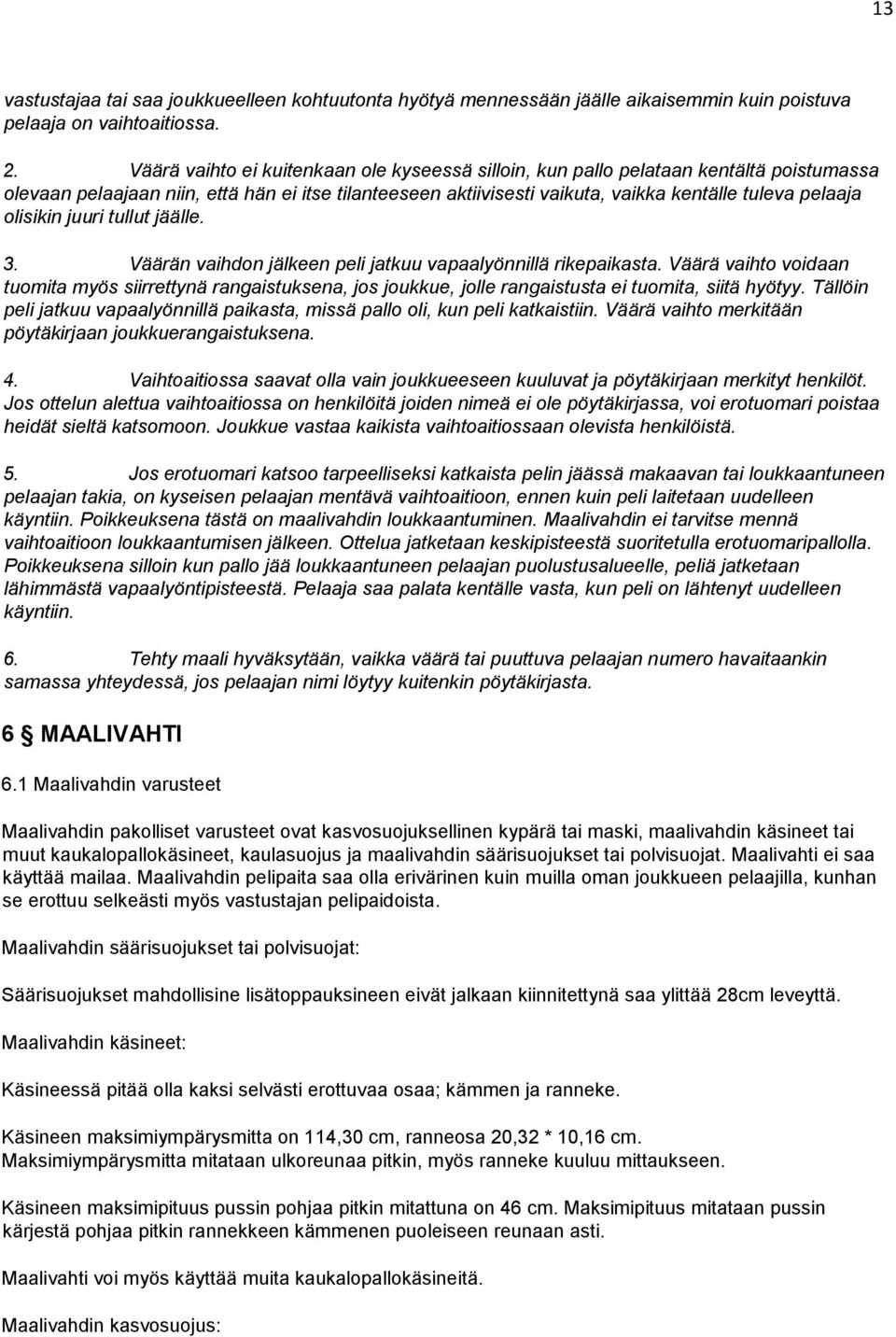 olisikin juuri tullut jäälle. 3. Väärän vaihdon jälkeen peli jatkuu vapaalyönnillä rikepaikasta.