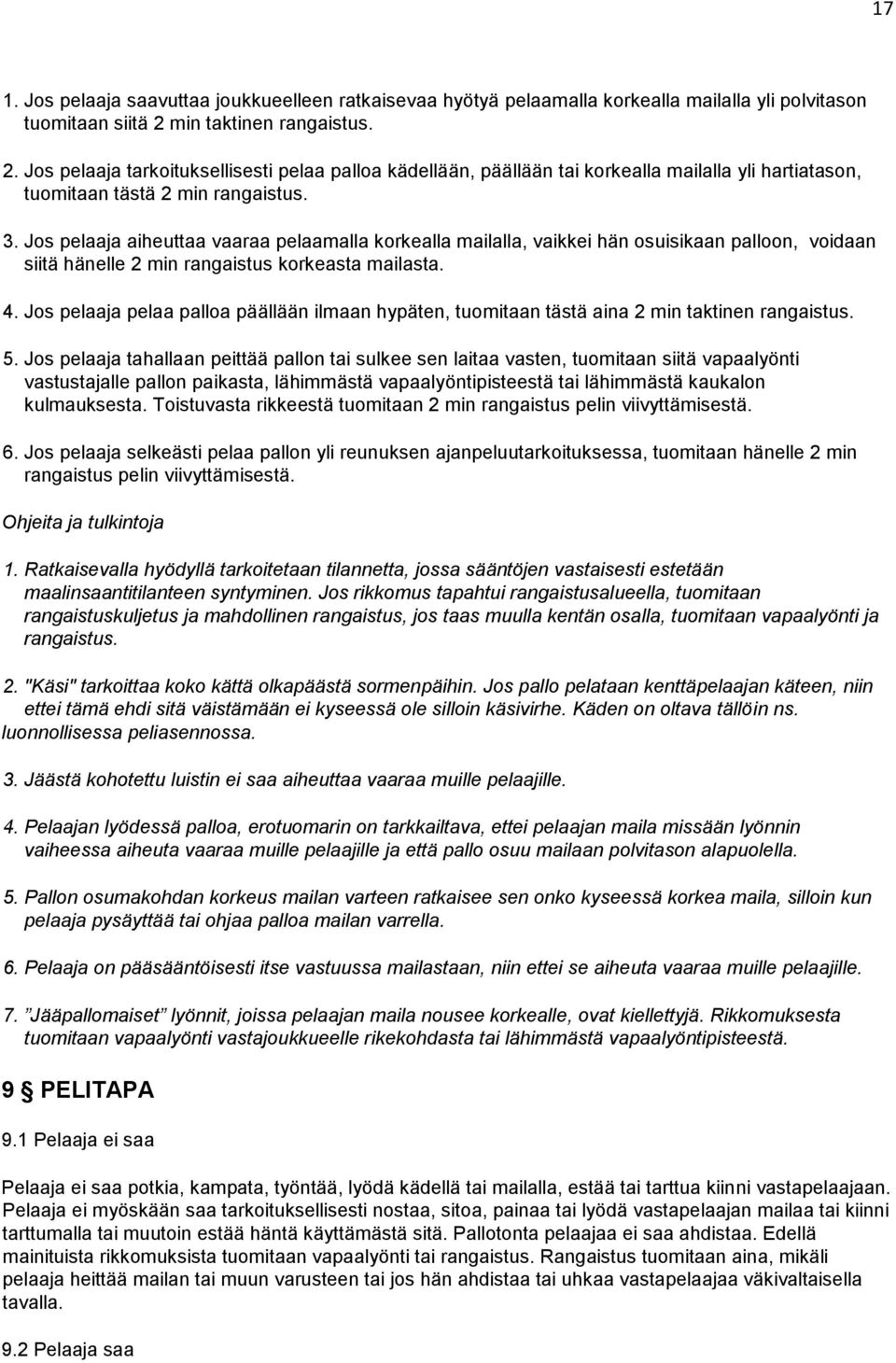 Jos pelaaja aiheuttaa vaaraa pelaamalla korkealla mailalla, vaikkei hän osuisikaan palloon, voidaan siitä hänelle 2 min rangaistus korkeasta mailasta. 4.