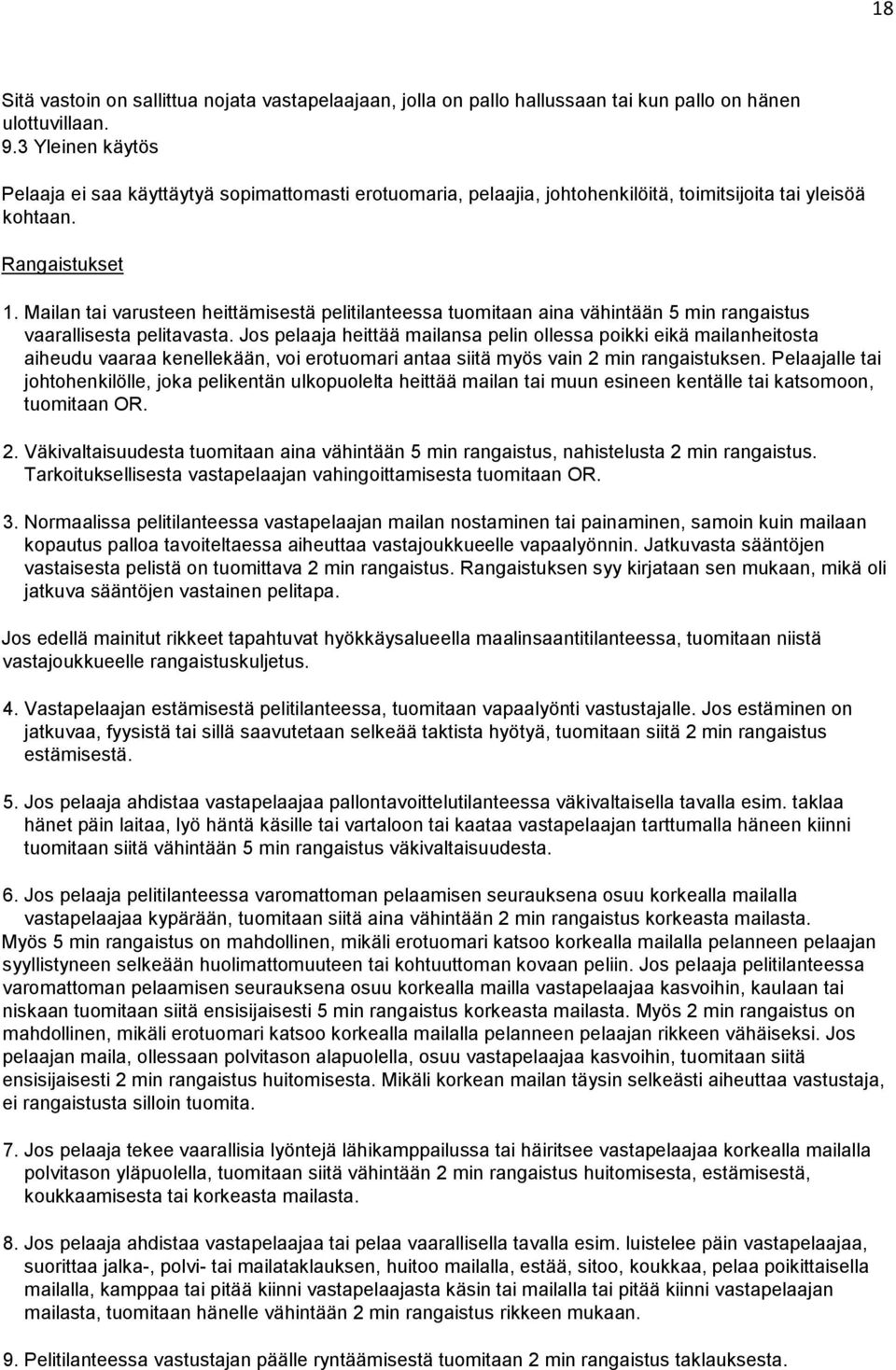 Mailan tai varusteen heittämisestä pelitilanteessa tuomitaan aina vähintään 5 min rangaistus vaarallisesta pelitavasta.