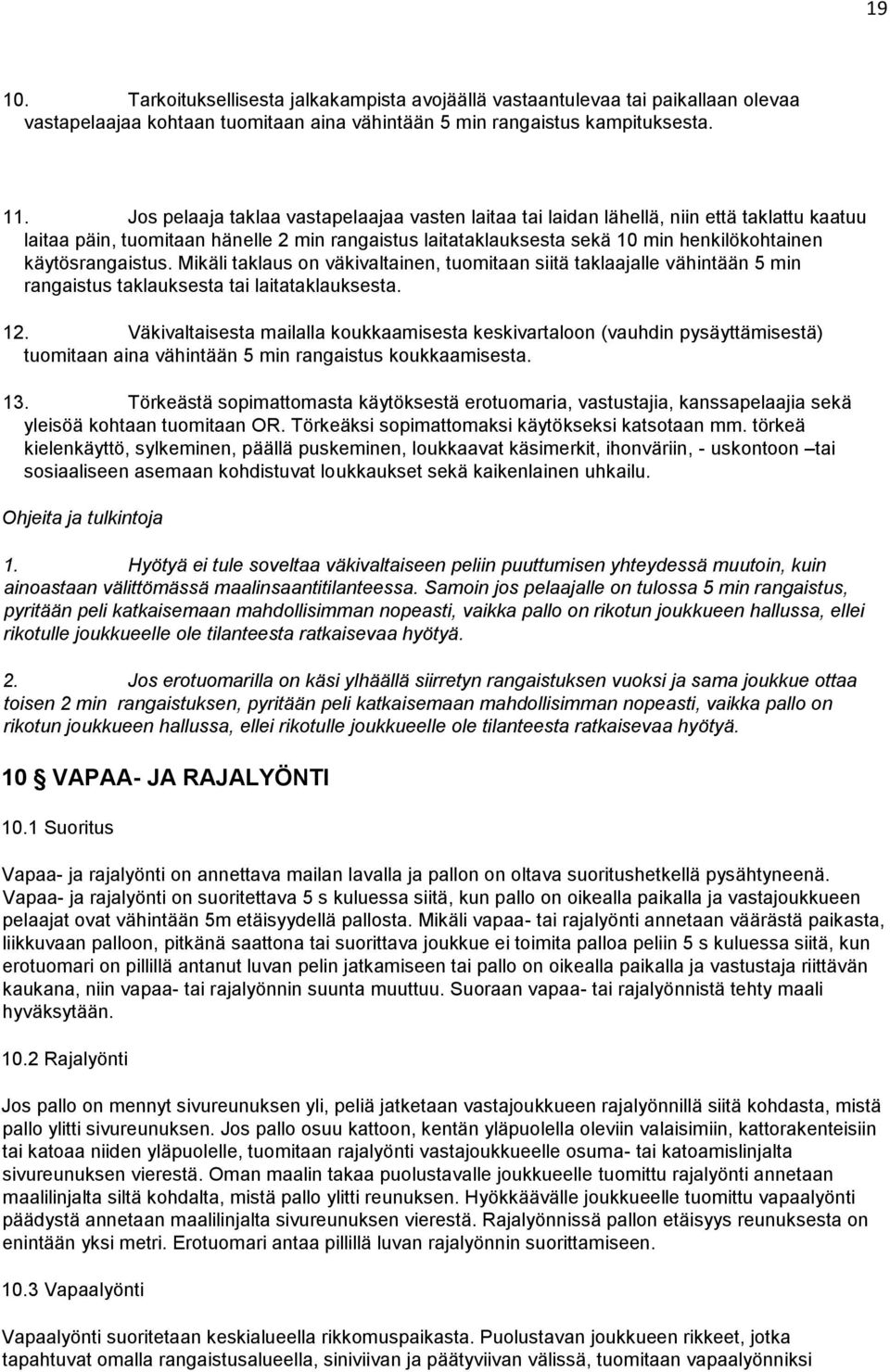 käytösrangaistus. Mikäli taklaus on väkivaltainen, tuomitaan siitä taklaajalle vähintään 5 min rangaistus taklauksesta tai laitataklauksesta. 12.