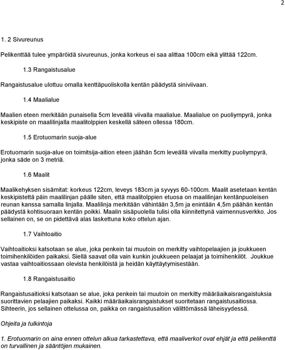 0cm. 1.5 Erotuomarin suoja-alue Erotuomarin suoja-alue on toimitsija-aition eteen jäähän 5cm leveällä viivalla merkitty puoliympyrä, jonka säde on 3 metriä. 1.6 Maalit Maalikehyksen sisämitat: korkeus 122cm, leveys 183cm ja syvyys 60-100cm.