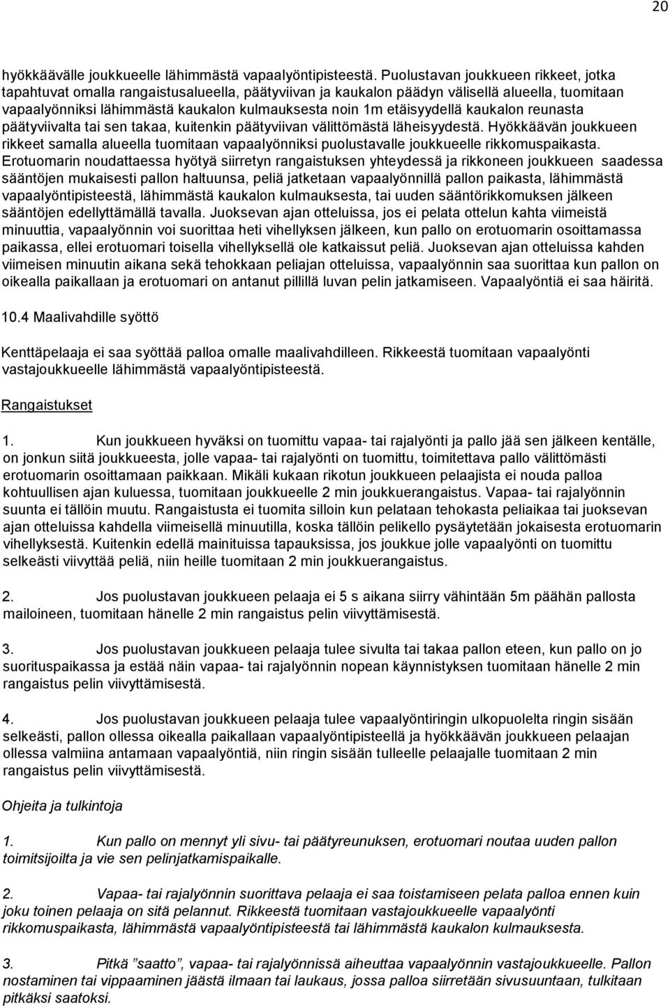 etäisyydellä kaukalon reunasta päätyviivalta tai sen takaa, kuitenkin päätyviivan välittömästä läheisyydestä.