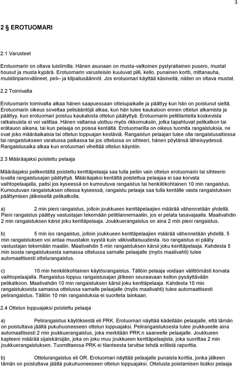 2 Toimivalta Erotuomarin toimivalta alkaa hänen saapuessaan ottelupaikalle ja päättyy kun hän on poistunut sieltä.