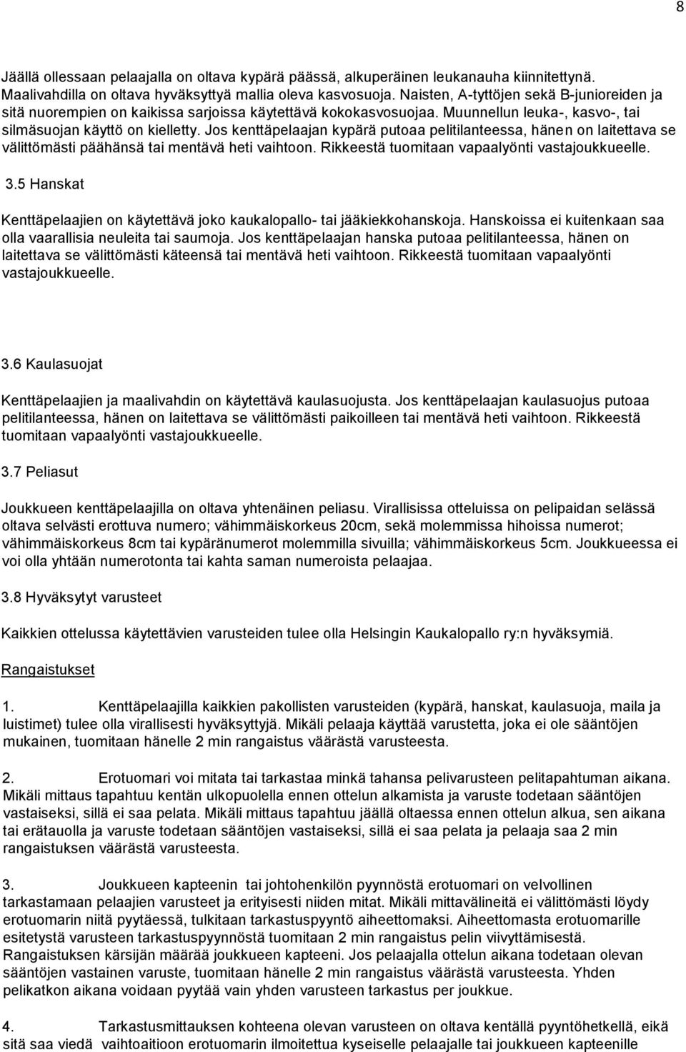 Jos kenttäpelaajan kypärä putoaa pelitilanteessa, hänen on laitettava se välittömästi päähänsä tai mentävä heti vaihtoon. Rikkeestä tuomitaan vapaalyönti vastajoukkueelle. 3.