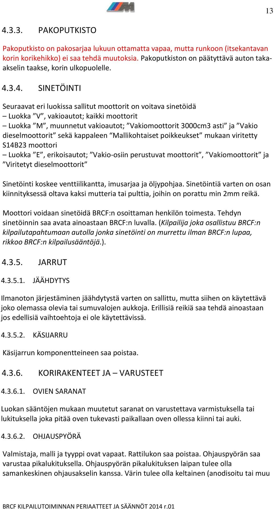3.4. SINETÖINTI Seuraavat eri luokissa sallitut moottorit on voitava sinetöidä Luokka V, vakioautot; kaikki moottorit Luokka M, muunnetut vakioautot; Vakiomoottorit 3000cm3 asti ja Vakio