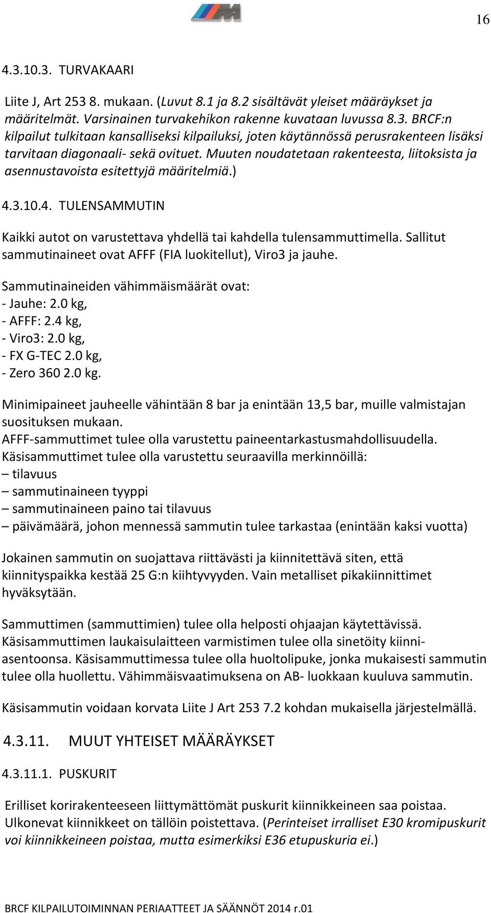 Sallitut sammutinaineet ovat AFFF (FIA luokitellut), Viro3 ja jauhe. Sammutinaineiden vähimmäismäärät ovat: - Jauhe: 2.0 kg,
