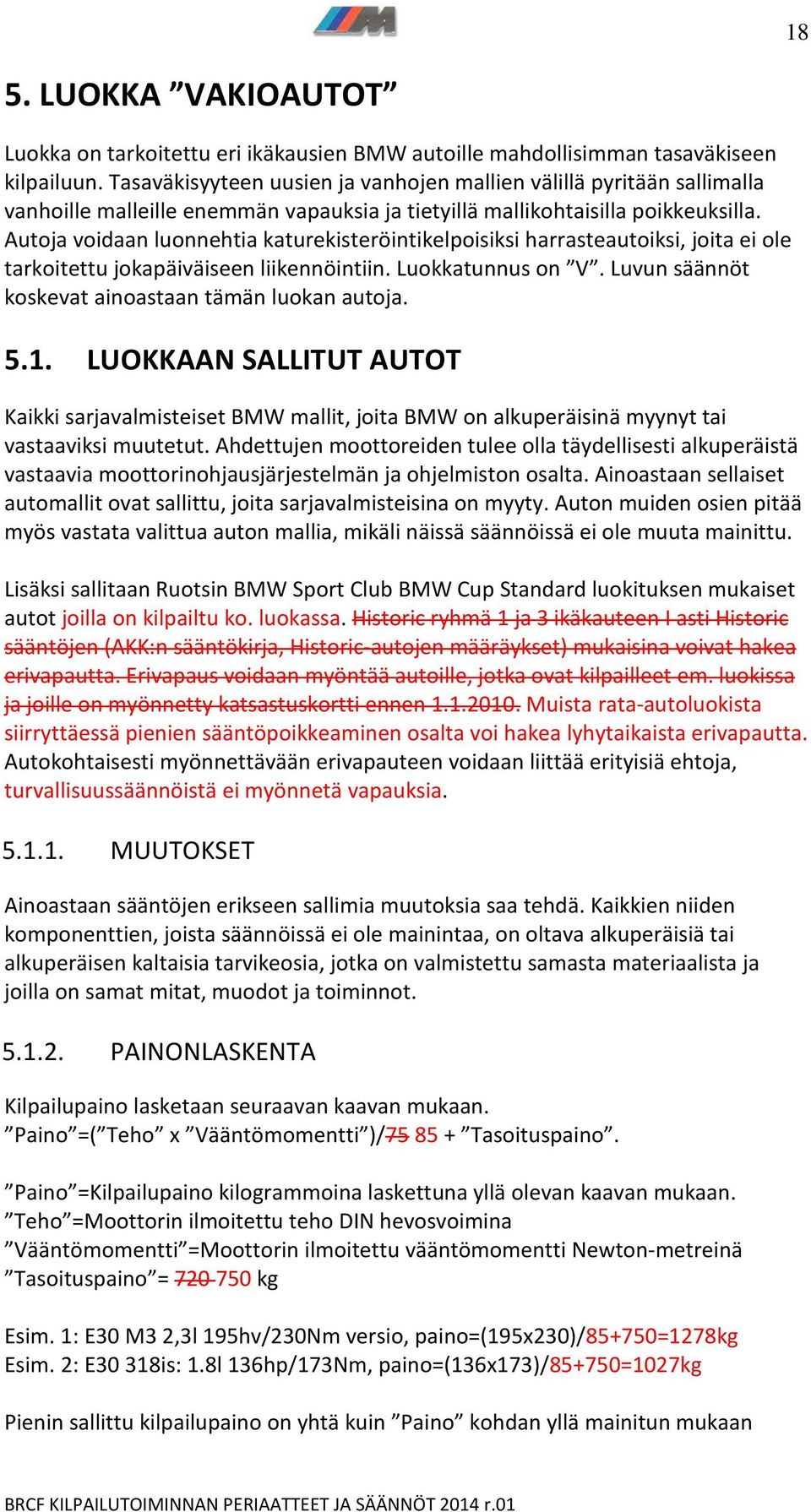 Autoja voidaan luonnehtia katurekisteröintikelpoisiksi harrasteautoiksi, joita ei ole tarkoitettu jokapäiväiseen liikennöintiin. Luokkatunnus on V.