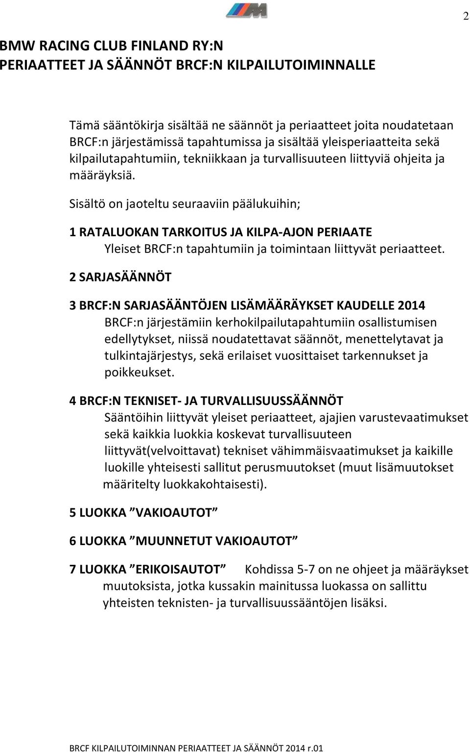 Sisältö on jaoteltu seuraaviin päälukuihin; 1 RATALUOKAN TARKOITUS JA KILPA-AJON PERIAATE Yleiset BRCF:n tapahtumiin ja toimintaan liittyvät periaatteet.