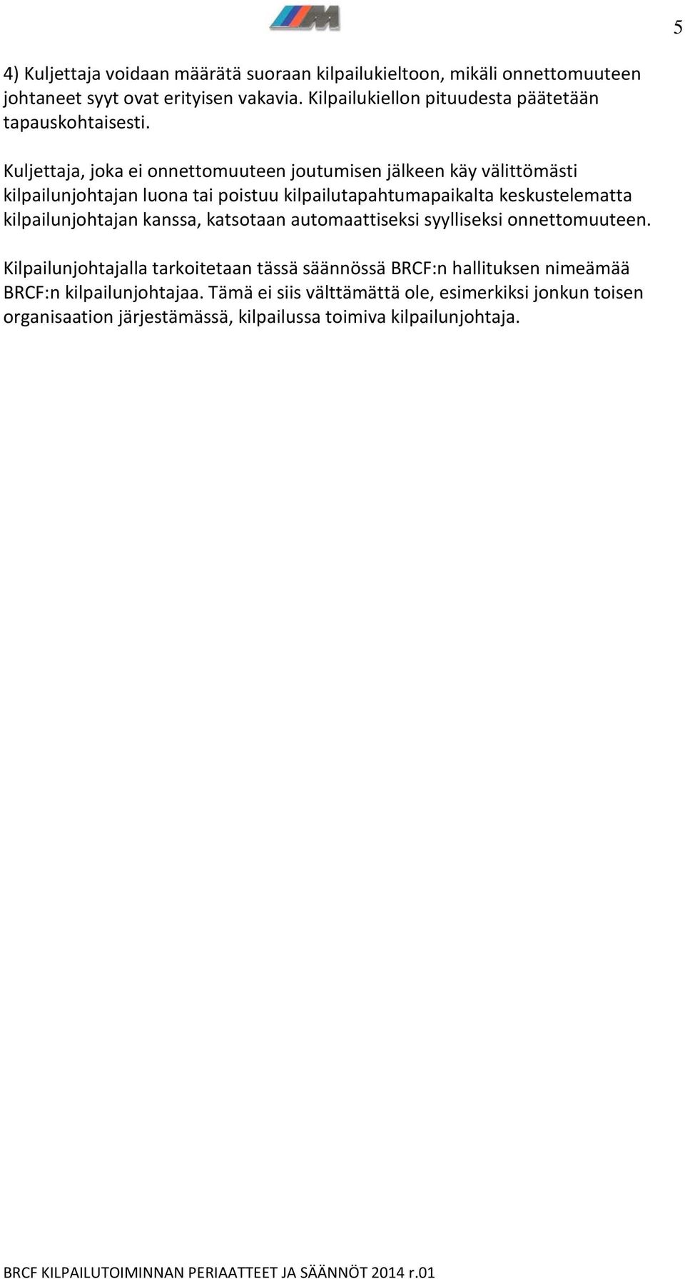 Kuljettaja, joka ei onnettomuuteen joutumisen jälkeen käy välittömästi kilpailunjohtajan luona tai poistuu kilpailutapahtumapaikalta keskustelematta