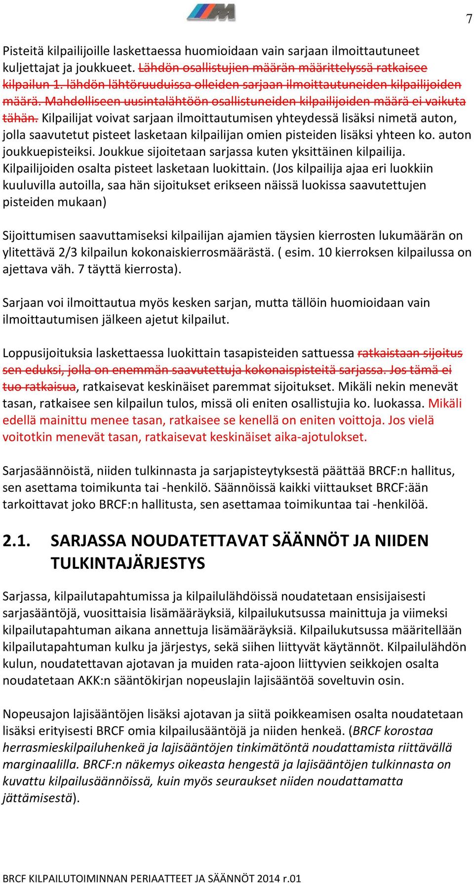 Kilpailijat voivat sarjaan ilmoittautumisen yhteydessä lisäksi nimetä auton, jolla saavutetut pisteet lasketaan kilpailijan omien pisteiden lisäksi yhteen ko. auton joukkuepisteiksi.