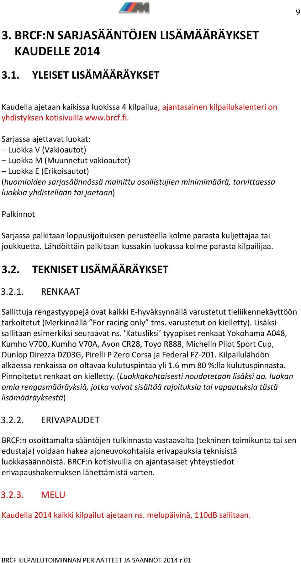 yhdistellään tai jaetaan) Palkinnot Sarjassa palkitaan loppusijoituksen perusteella kolme parasta kuljettajaa tai joukkuetta. Lähdöittäin palkitaan kussakin luokassa kolme parasta kilpailijaa. 3.2.