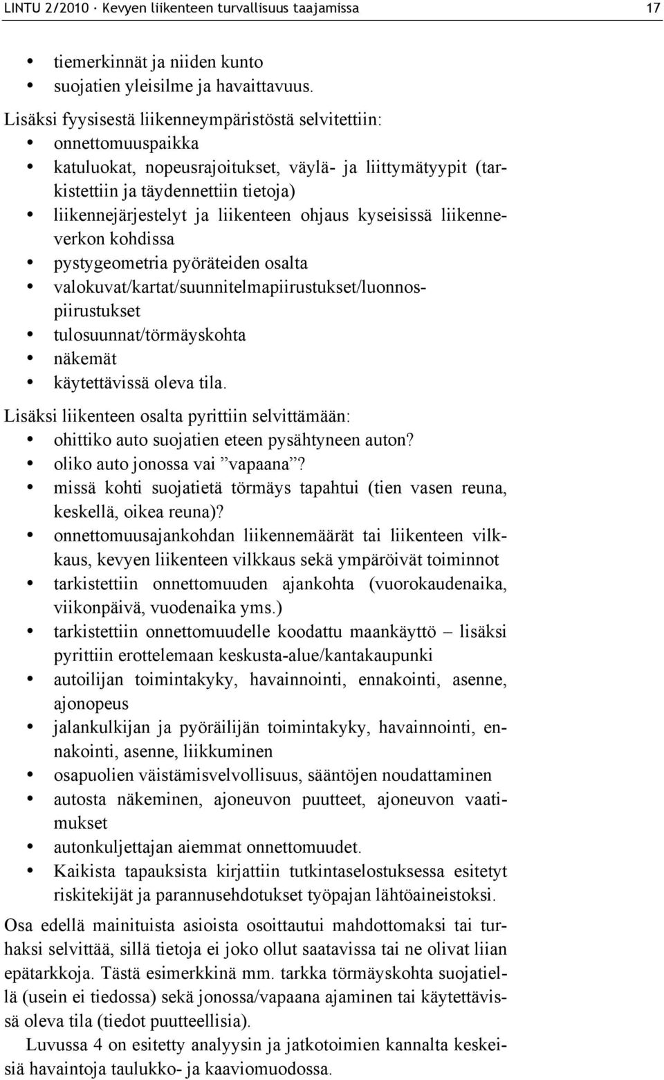 liikenteen ohjaus kyseisissä liikenneverkon kohdissa pystygeometria pyöräteiden osalta valokuvat/kartat/suunnitelmapiirustukset/luonnospiirustukset tulosuunnat/törmäyskohta näkemät käytettävissä