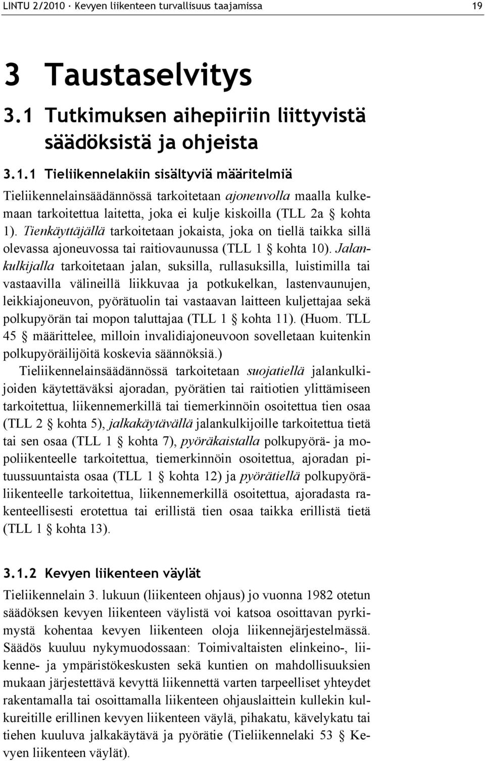 Jalankulkijalla tarkoitetaan jalan, suksilla, rullasuksilla, luistimilla tai vastaavilla välineillä liikkuvaa ja potkukelkan, lastenvaunujen, leikkiajoneuvon, pyörätuolin tai vastaavan laitteen