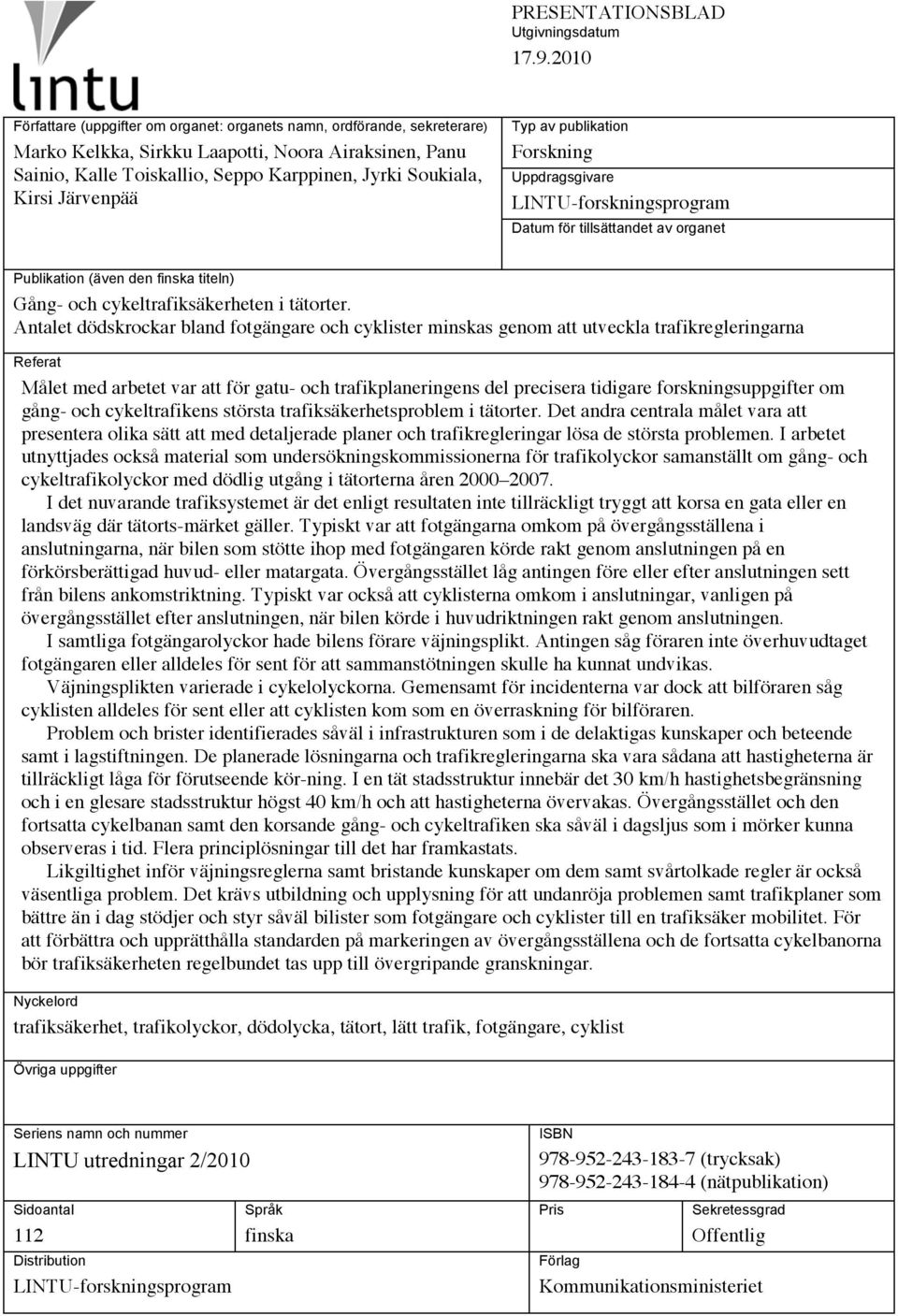 Järvenpää Typ av publikation Forskning Uppdragsgivare LINTU-forskningsprogram Datum för tillsättandet av organet Publikation (även den finska titeln) Gång- och cykeltrafiksäkerheten i tätorter.