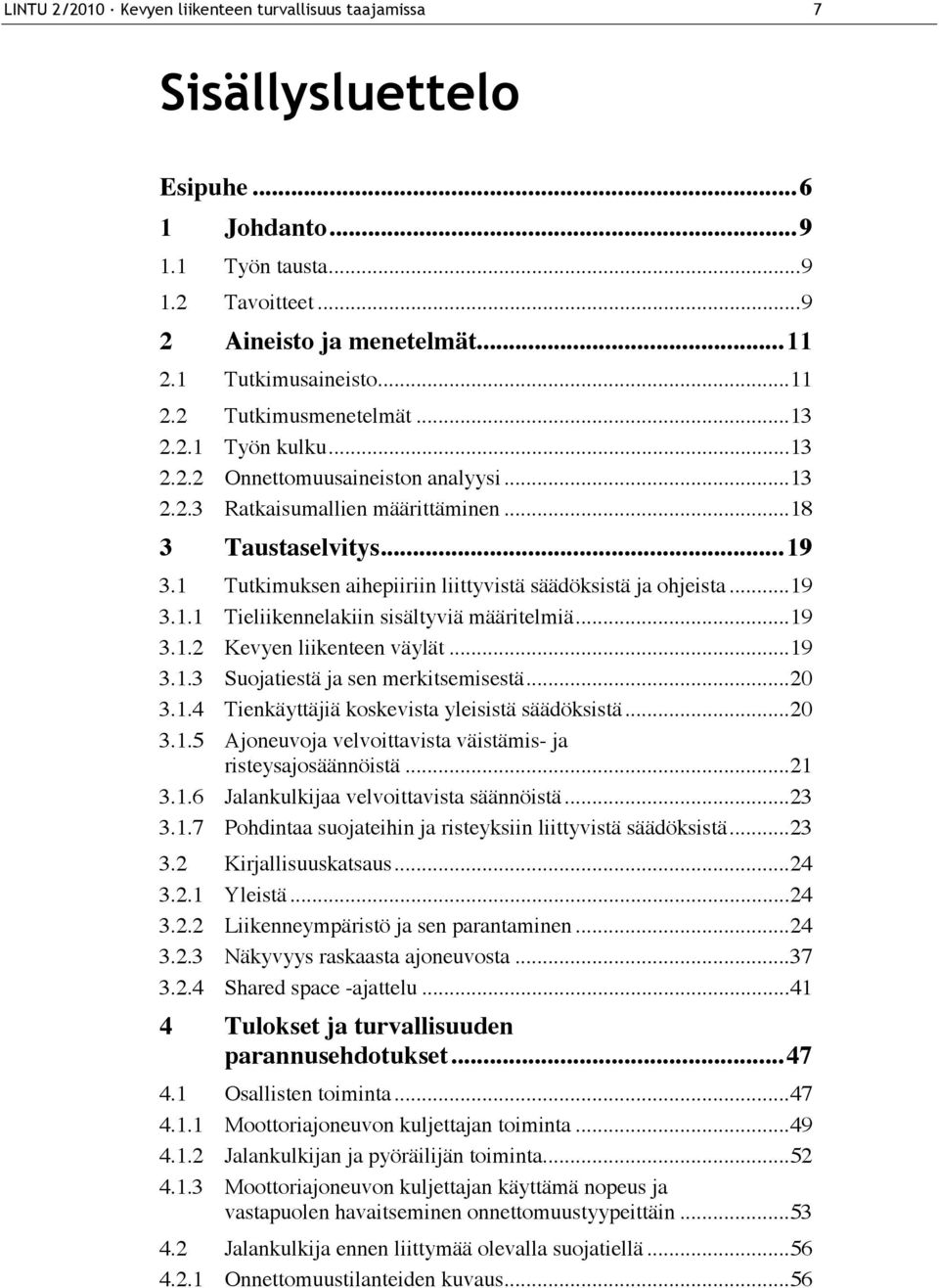 ..19 3.1.2 Kevyen liikenteen väylät...19 3.1.3 Suojatiestä ja sen merkitsemisestä...20 3.1.4 Tienkäyttäjiä koskevista yleisistä säädöksistä...20 3.1.5 Ajoneuvoja velvoittavista väistämis- ja risteysajosäännöistä.