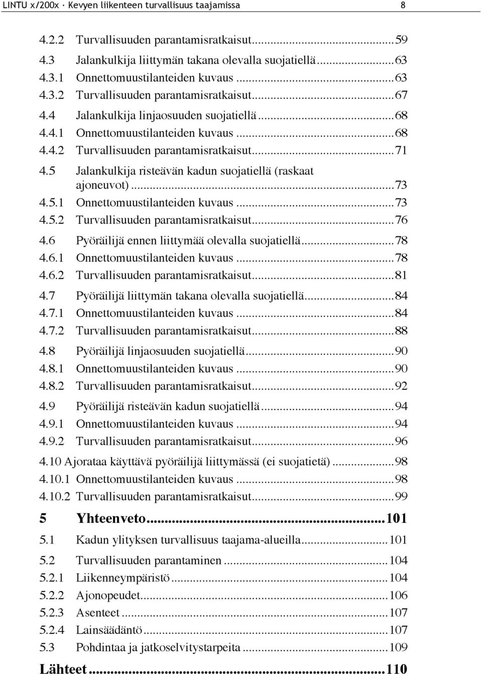 5 Jalankulkija risteävän kadun suojatiellä (raskaat ajoneuvot)...73 4.5.1 Onnettomuustilanteiden kuvaus...73 4.5.2 Turvallisuuden parantamisratkaisut...76 4.