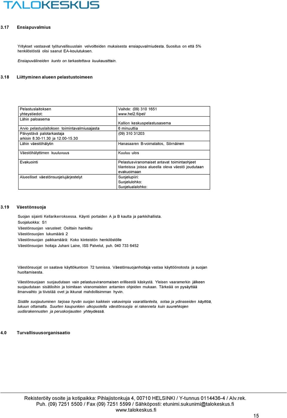18 Liittyminen alueen pelastustoimeen Pelastuslaitoksen yhteystiedot: Lähin paloasema Arvio pelastuslaitoksen toimintavalmiusajasta Päivystävä palotarkastaja arkisin 8.30-11.30 ja 12.00-15.