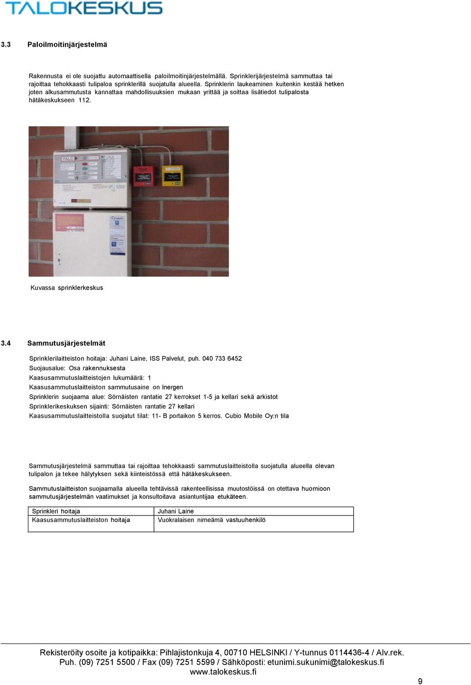 Sprinklerin laukeaminen kuitenkin kestää hetken joten alkusammutusta kannattaa mahdollisuuksien mukaan yrittää ja soittaa lisätiedot tulipalosta hätäkeskukseen 112. Kuvassa sprinklerkeskus 3.