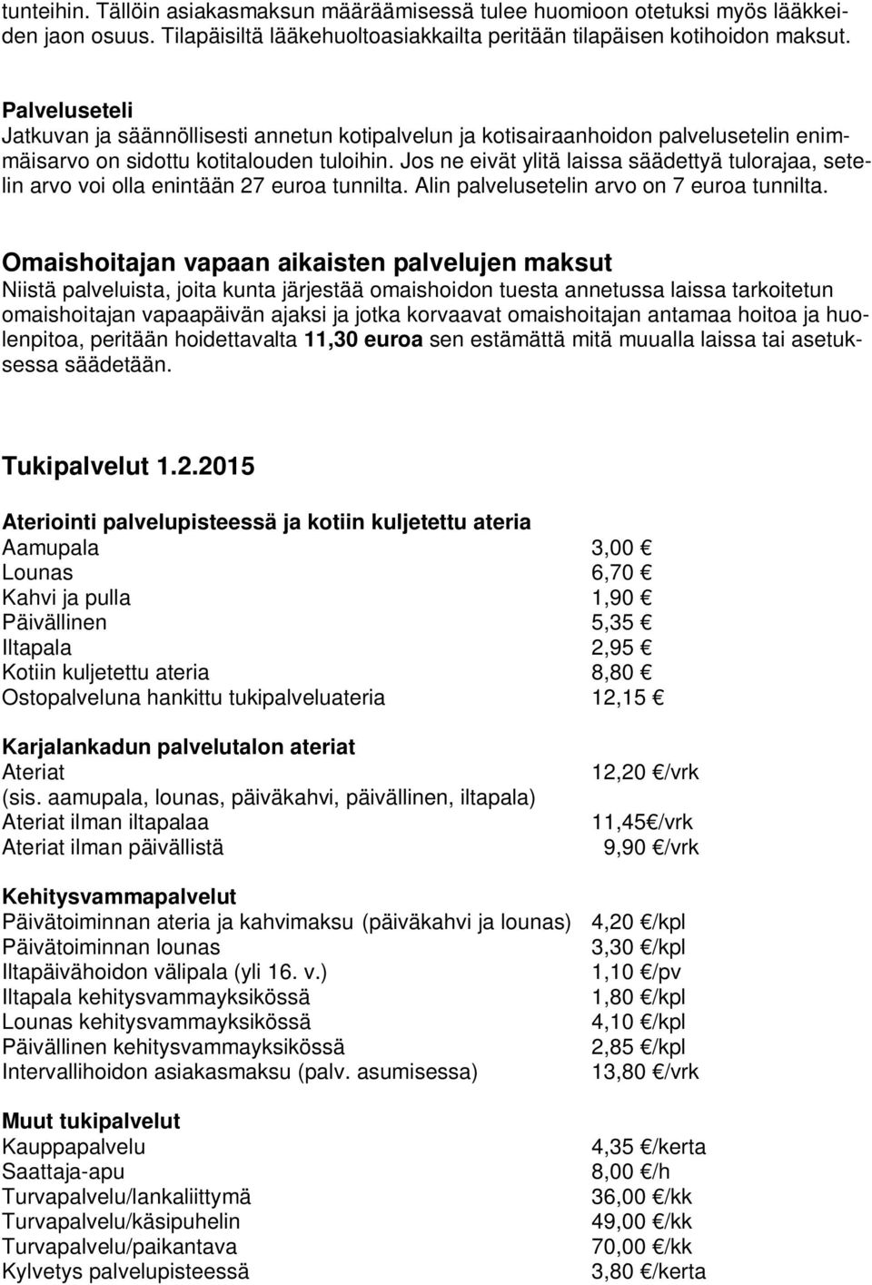 Jos ne eivät ylitä laissa säädettyä tulorajaa, setelin arvo voi olla enintään 27 euroa tunnilta. Alin palvelusetelin arvo on 7 euroa tunnilta.