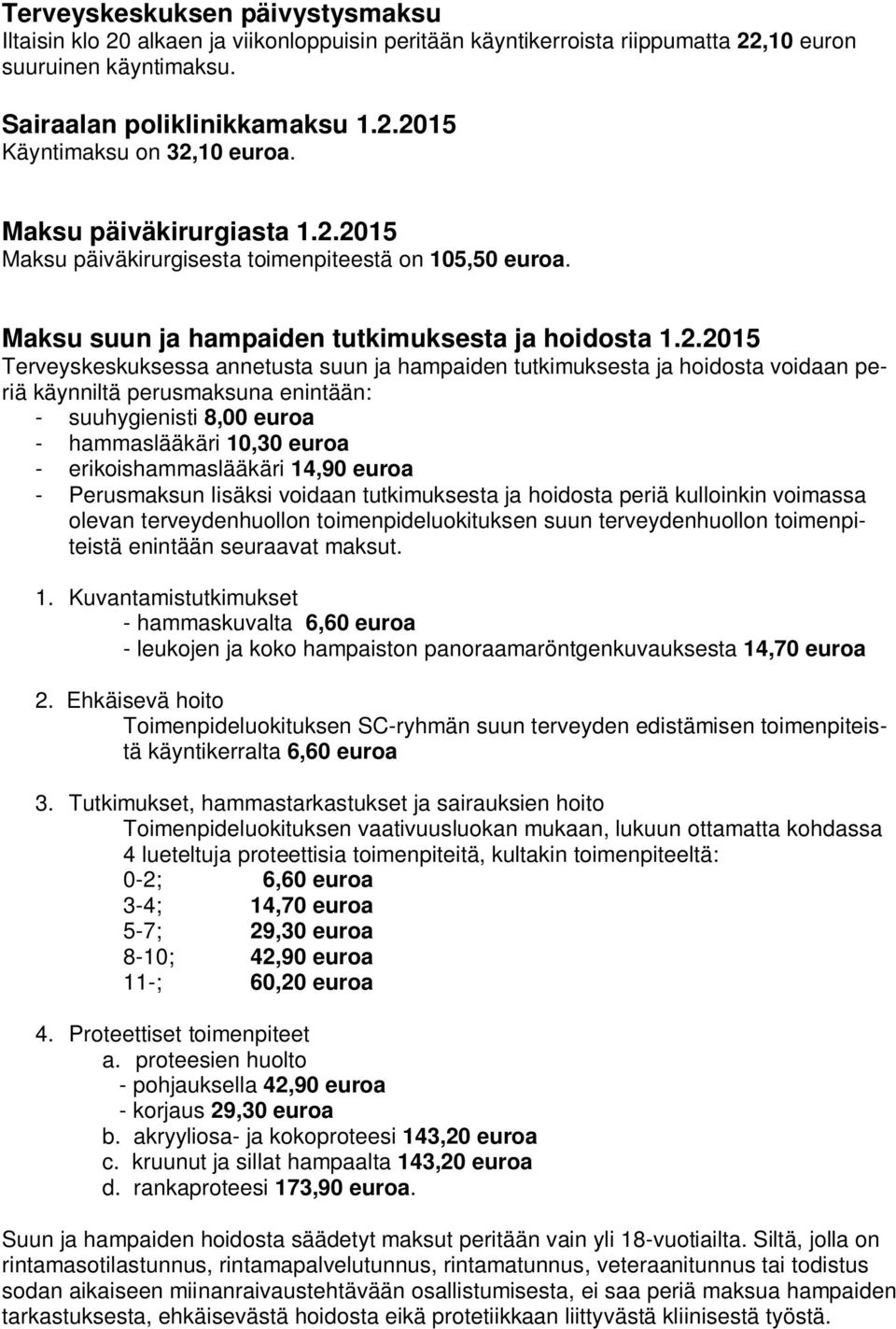 2015 Maksu päiväkirurgisesta toimenpiteestä on 105,50 euroa. Maksu suun ja hampaiden tutkimuksesta ja hoidosta 1.2.2015 Terveyskeskuksessa annetusta suun ja hampaiden tutkimuksesta ja hoidosta