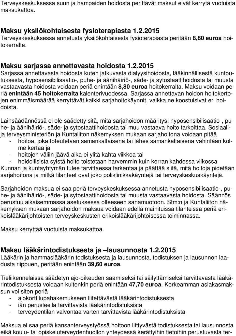 dialyysihoidosta, lääkinnällisestä kuntoutuksesta, hyposensibilisaatio-, puhe- ja äänihäiriö-, säde- ja sytostaattihoidosta tai muusta vastaavasta hoidosta voidaan periä enintään 8,80 euroa