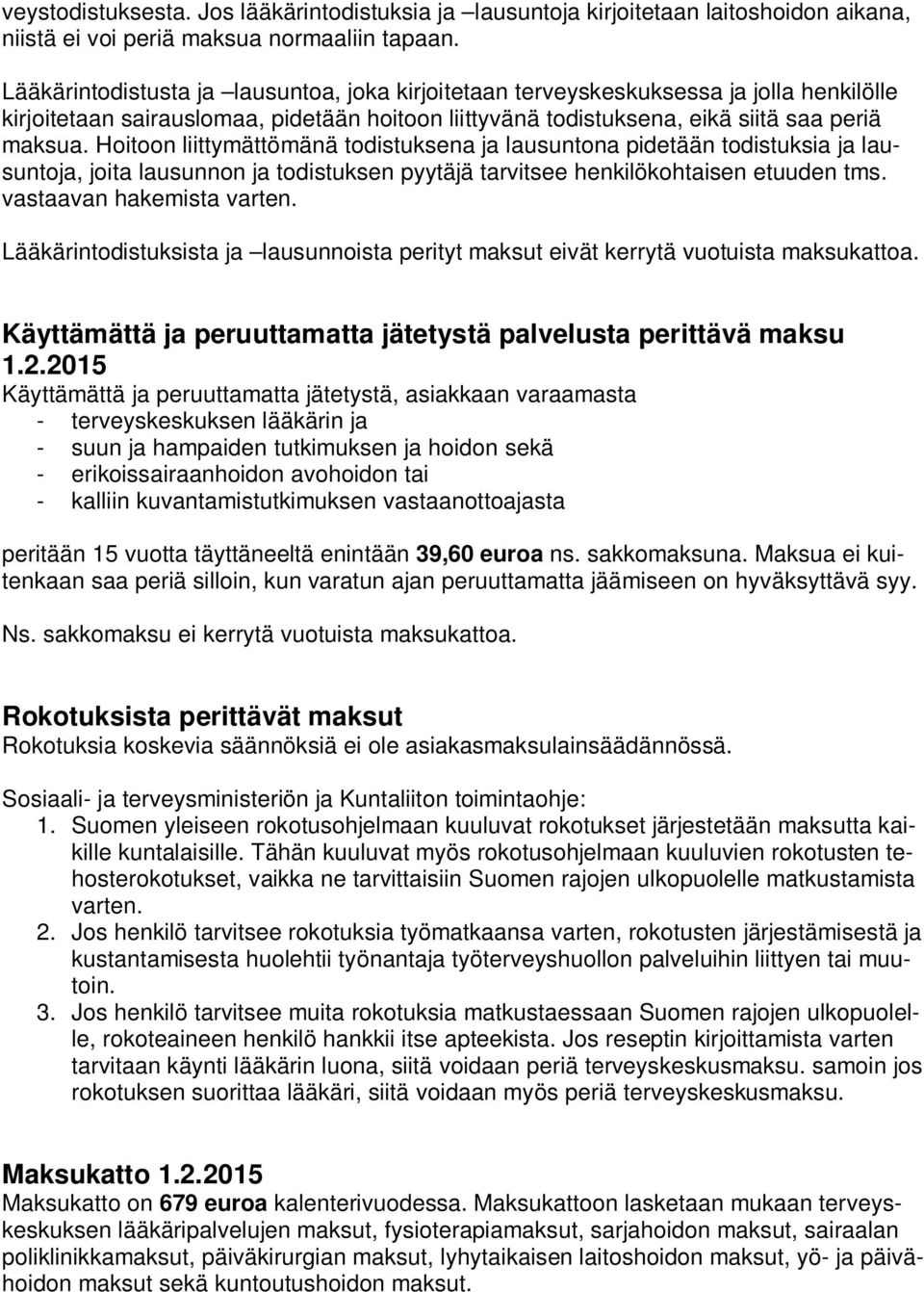 Hoitoon liittymättömänä todistuksena ja lausuntona pidetään todistuksia ja lausuntoja, joita lausunnon ja todistuksen pyytäjä tarvitsee henkilökohtaisen etuuden tms. vastaavan hakemista varten.