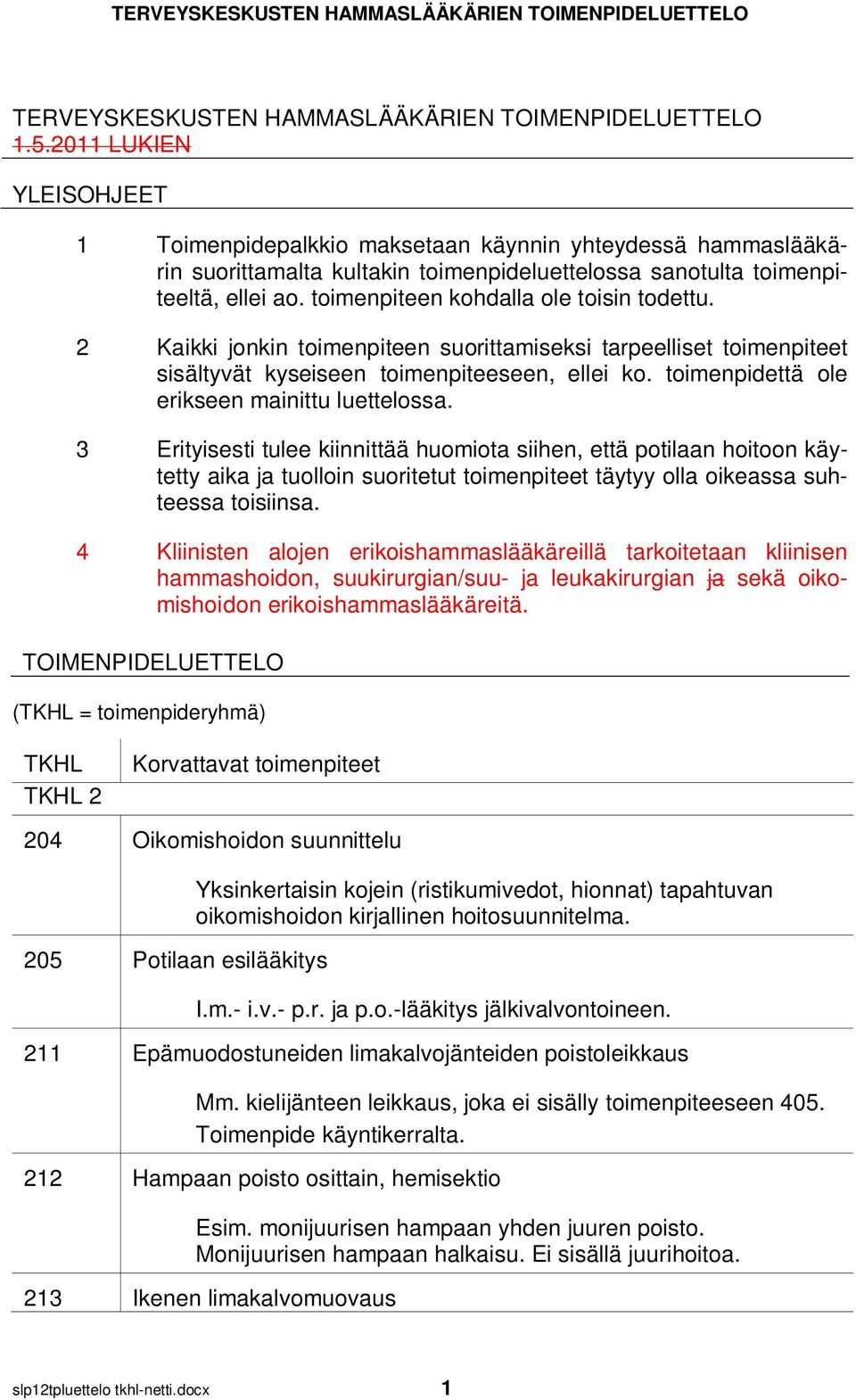 toimenpiteen kohdalla ole toisin todettu. 2 Kaikki jonkin toimenpiteen suorittamiseksi tarpeelliset toimenpiteet sisältyvät kyseiseen toimenpiteeseen, ellei ko.