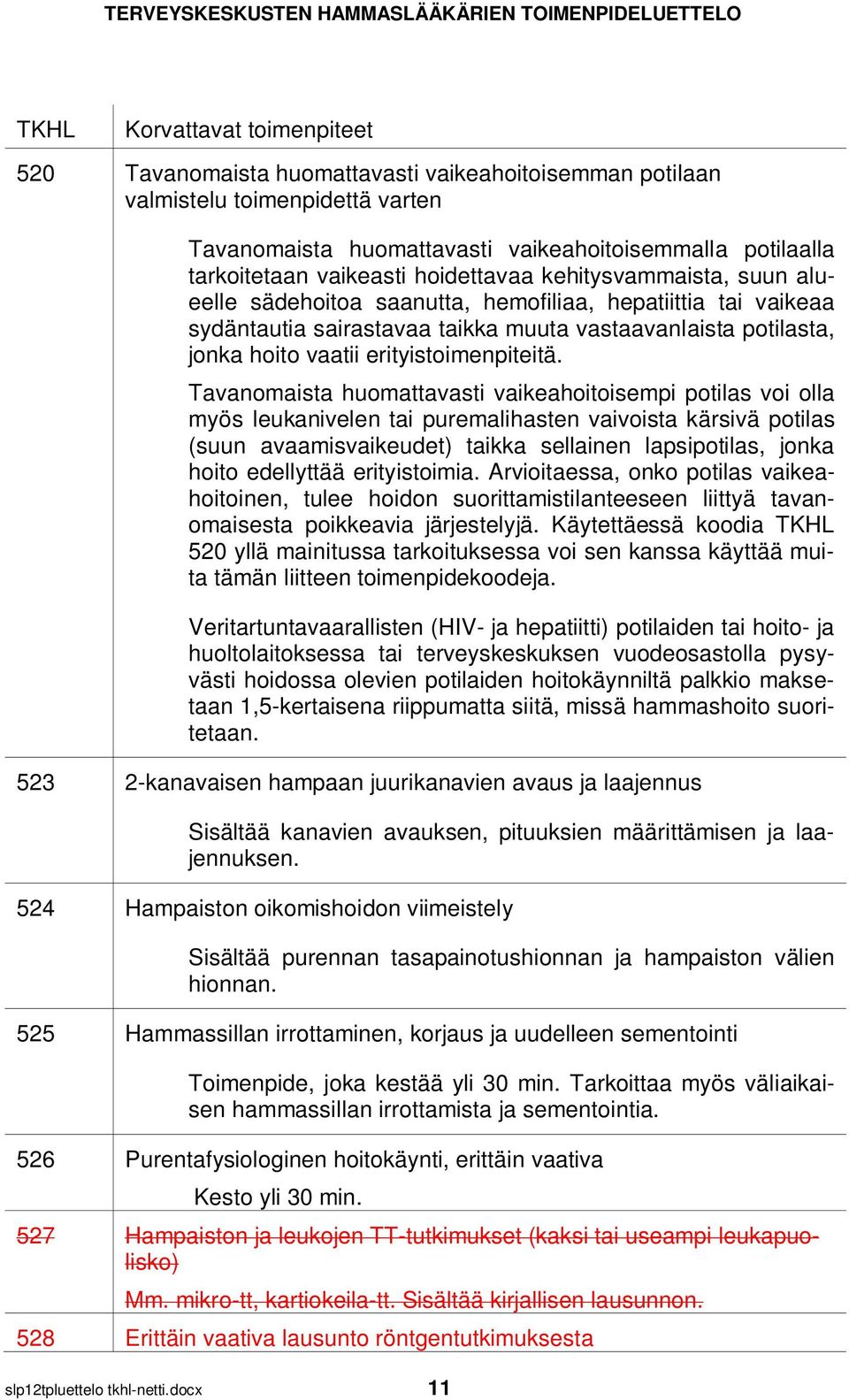 Tavanomaista huomattavasti vaikeahoitoisempi potilas voi olla myös leukanivelen tai puremalihasten vaivoista kärsivä potilas (suun avaamisvaikeudet) taikka sellainen lapsipotilas, jonka hoito