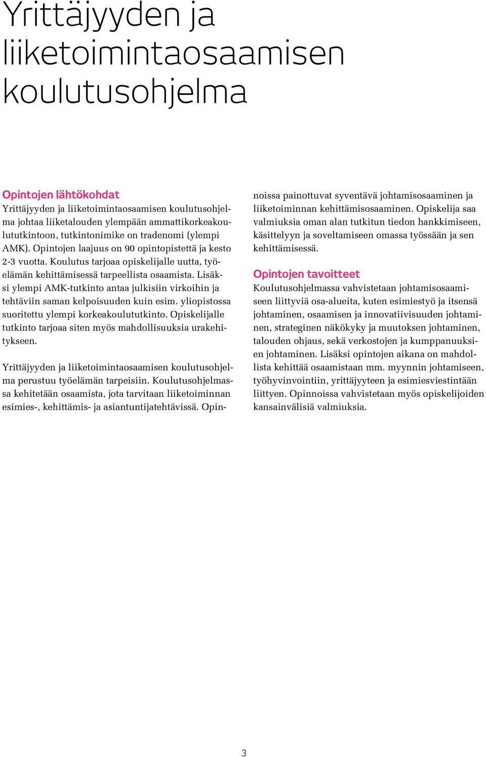 Lisäksi ylempi AMK-tutkinto antaa julkisiin virkoihin ja tehtäviin saman kelpoisuuden kuin esim. yliopistossa suoritettu ylempi korkeakoulututkinto.